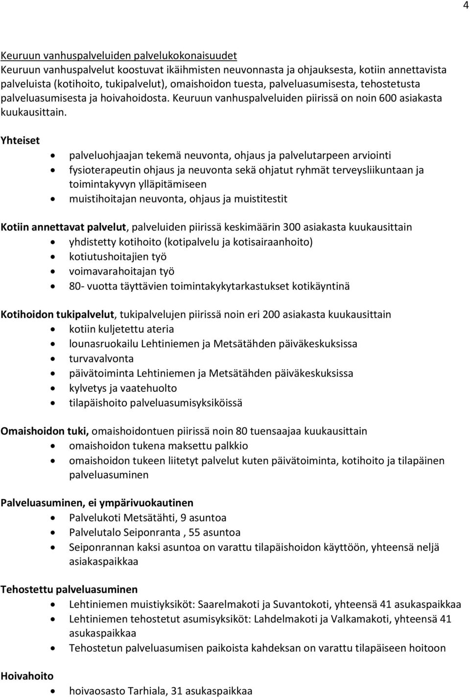 Yhteiset palveluohjaajan tekemä neuvonta, ohjaus ja palvelutarpeen arviointi fysioterapeutin ohjaus ja neuvonta sekä ohjatut ryhmät terveysliikuntaan ja toimintakyvyn ylläpitämiseen muistihoitajan