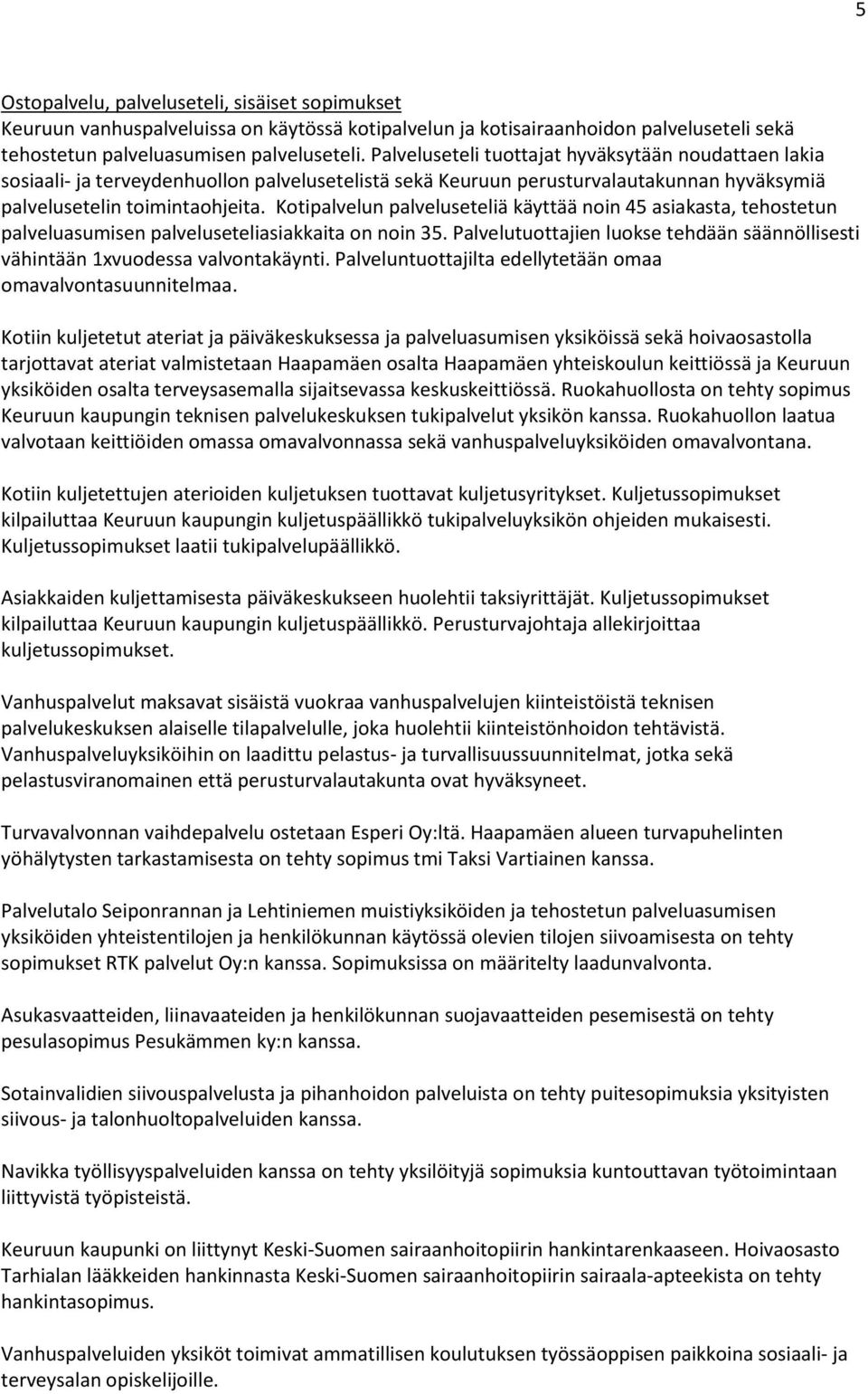 Kotipalvelun palveluseteliä käyttää noin 45 asiakasta, tehostetun palveluasumisen palveluseteliasiakkaita on noin 35.