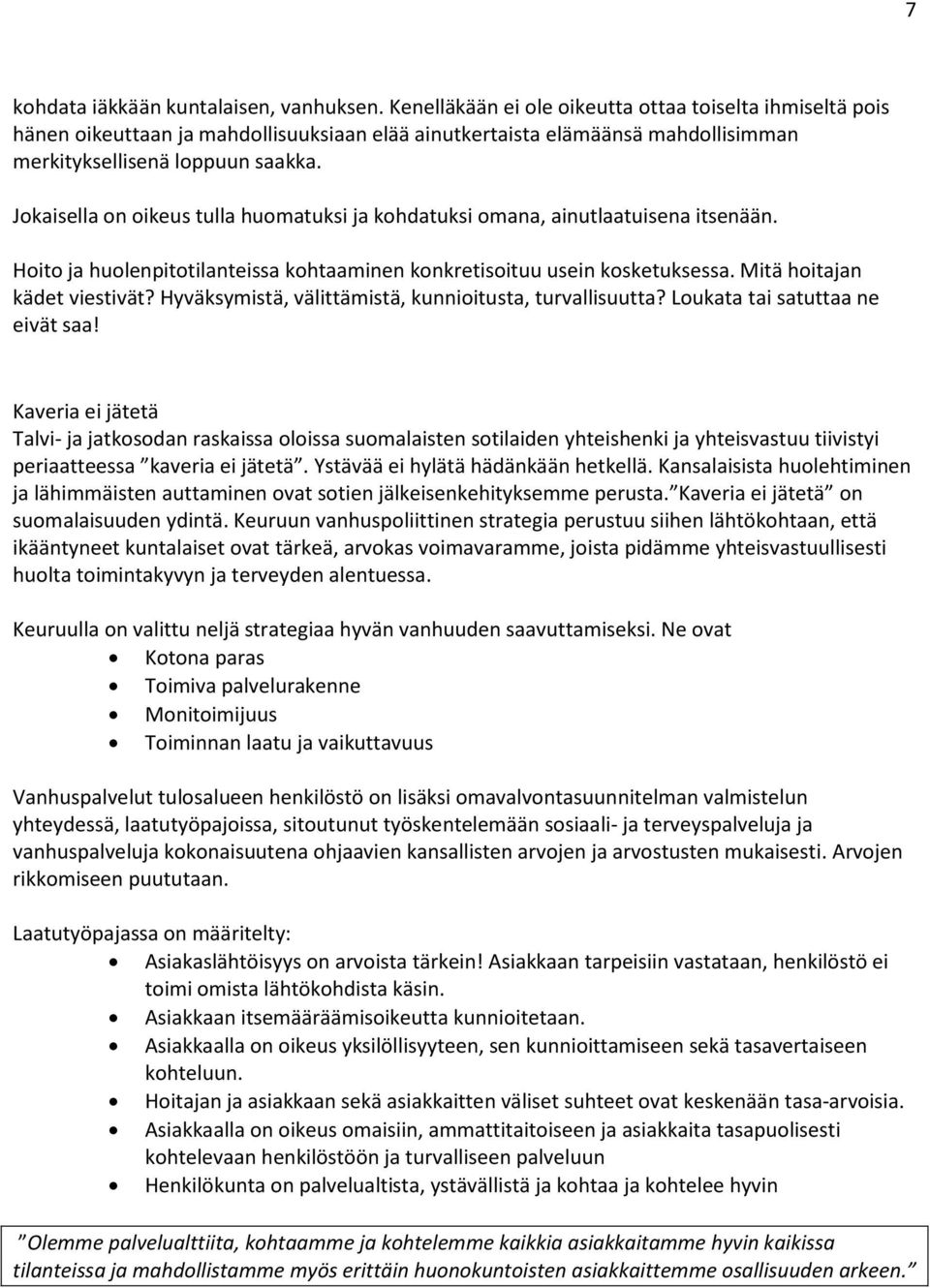 Jokaisella on oikeus tulla huomatuksi ja kohdatuksi omana, ainutlaatuisena itsenään. Hoito ja huolenpitotilanteissa kohtaaminen konkretisoituu usein kosketuksessa. Mitä hoitajan kädet viestivät?