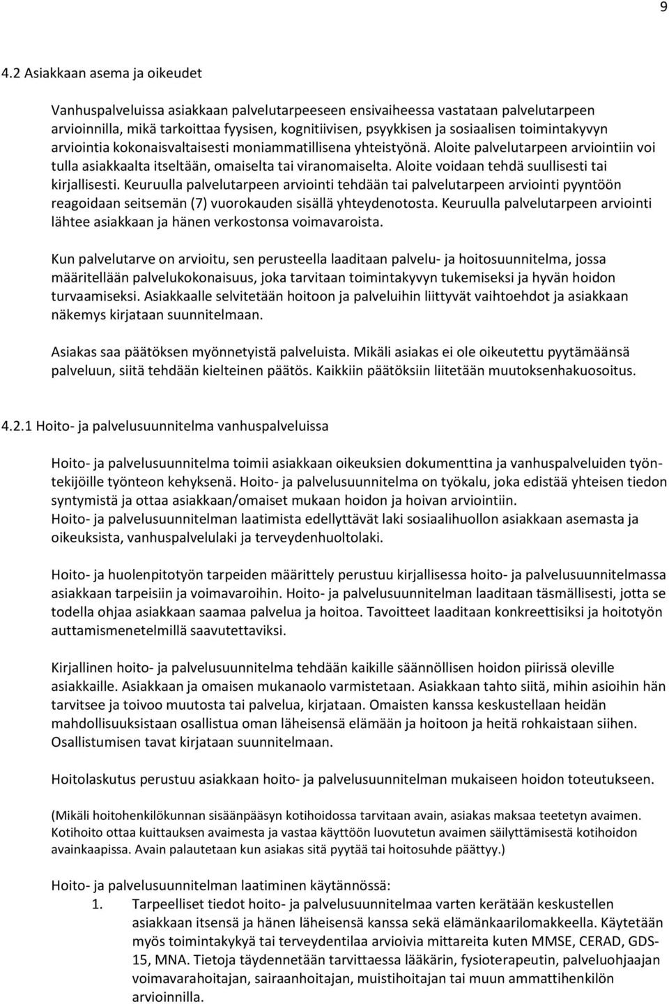 Aloite voidaan tehdä suullisesti tai kirjallisesti. Keuruulla palvelutarpeen arviointi tehdään tai palvelutarpeen arviointi pyyntöön reagoidaan seitsemän (7) vuorokauden sisällä yhteydenotosta.