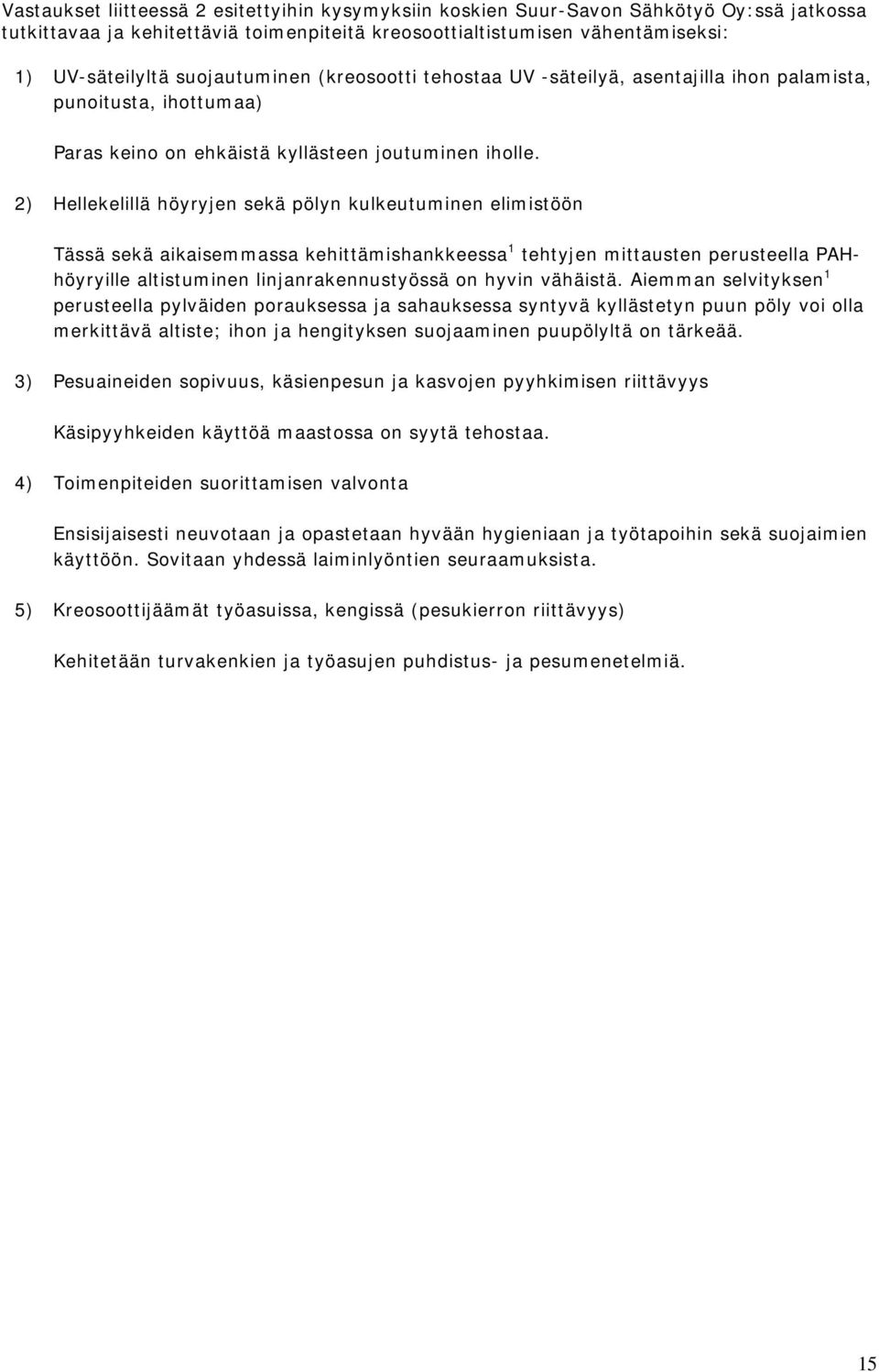 2) Hellekelillä höyryjen sekä pölyn kulkeutuminen elimistöön Tässä sekä aikaisemmassa kehittämishankkeessa 1 tehtyjen mittausten perusteella PAHhöyryille altistuminen linjanrakennustyössä on hyvin