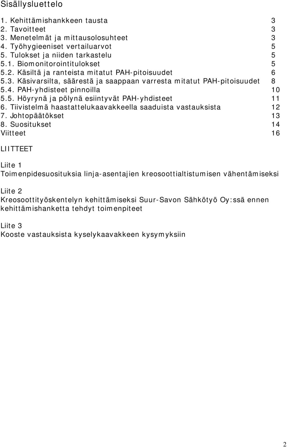 Tiivistelmä haastattelukaavakkeella saaduista vastauksista 12 7. Johtopäätökset 13 8.