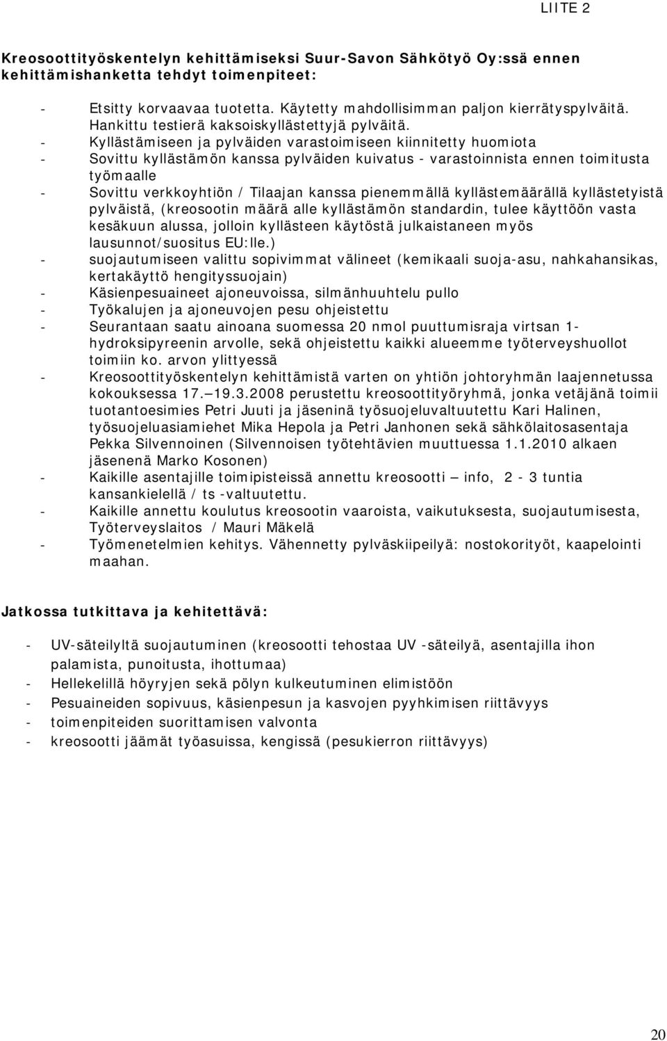 - Kyllästämiseen ja pylväiden varastoimiseen kiinnitetty huomiota - Sovittu kyllästämön kanssa pylväiden kuivatus - varastoinnista ennen toimitusta työmaalle - Sovittu verkkoyhtiön / Tilaajan kanssa