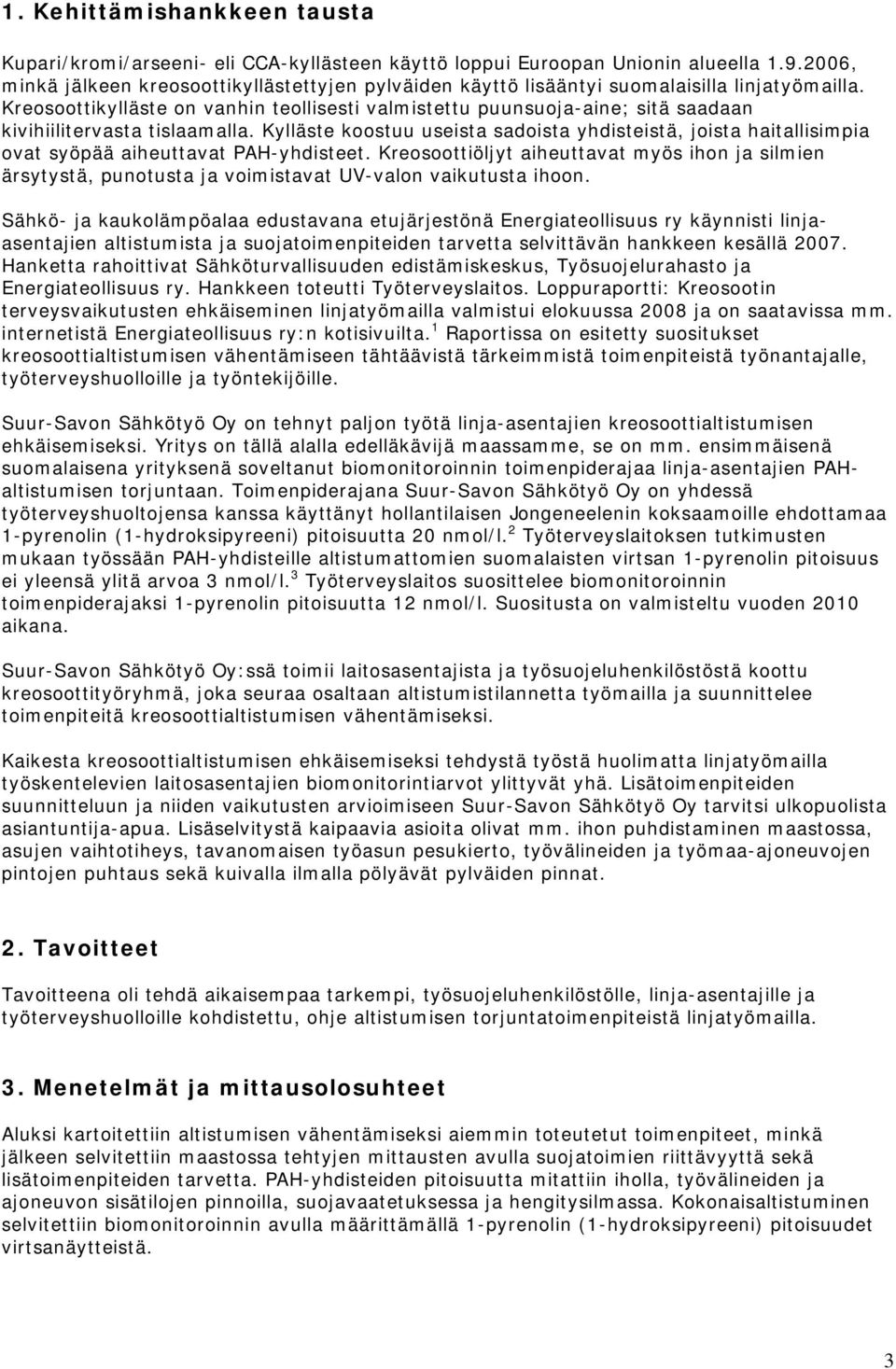 Kreosoottikylläste on vanhin teollisesti valmistettu puunsuoja-aine; sitä saadaan kivihiilitervasta tislaamalla.