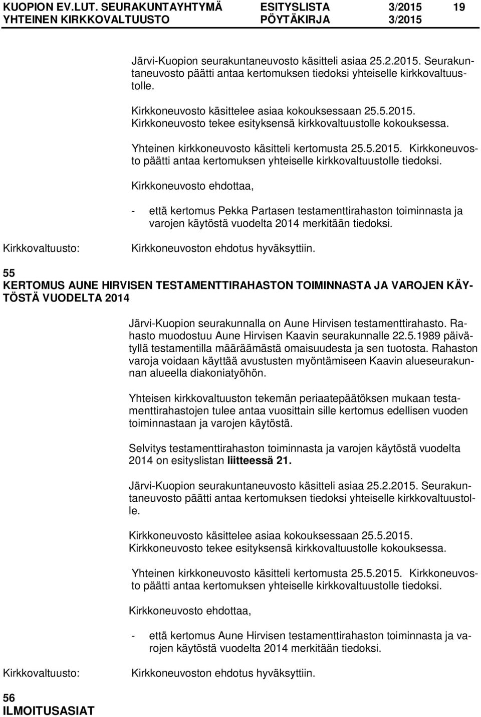 - että kertomus Pekka Partasen testamenttirahaston toiminnasta ja varojen käytöstä vuodelta 2014 merkitään tiedoksi.