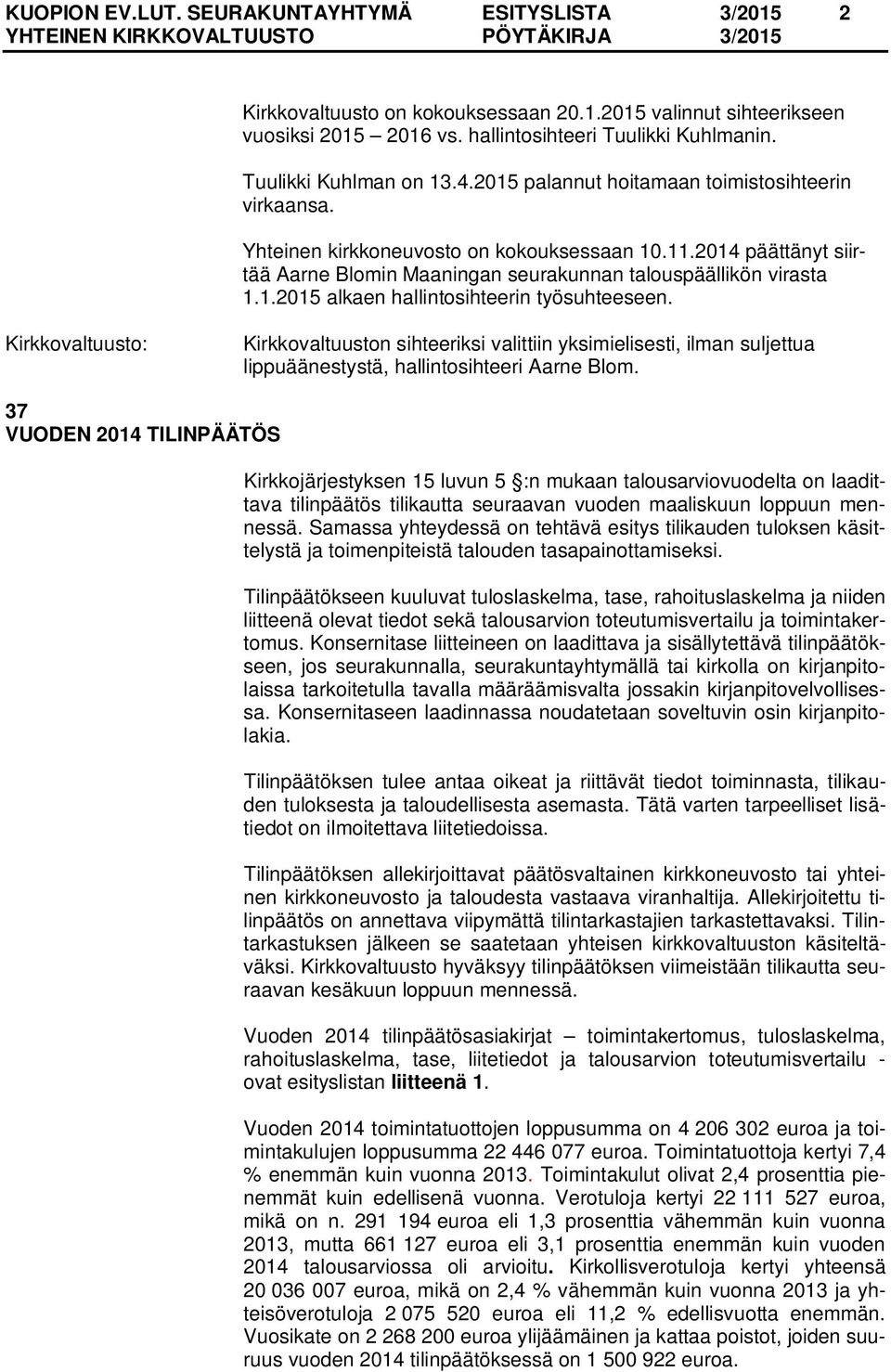 2014 päättänyt siirtää Aarne Blomin Maaningan seurakunnan talouspäällikön virasta 1.1.2015 alkaen hallintosihteerin työsuhteeseen.