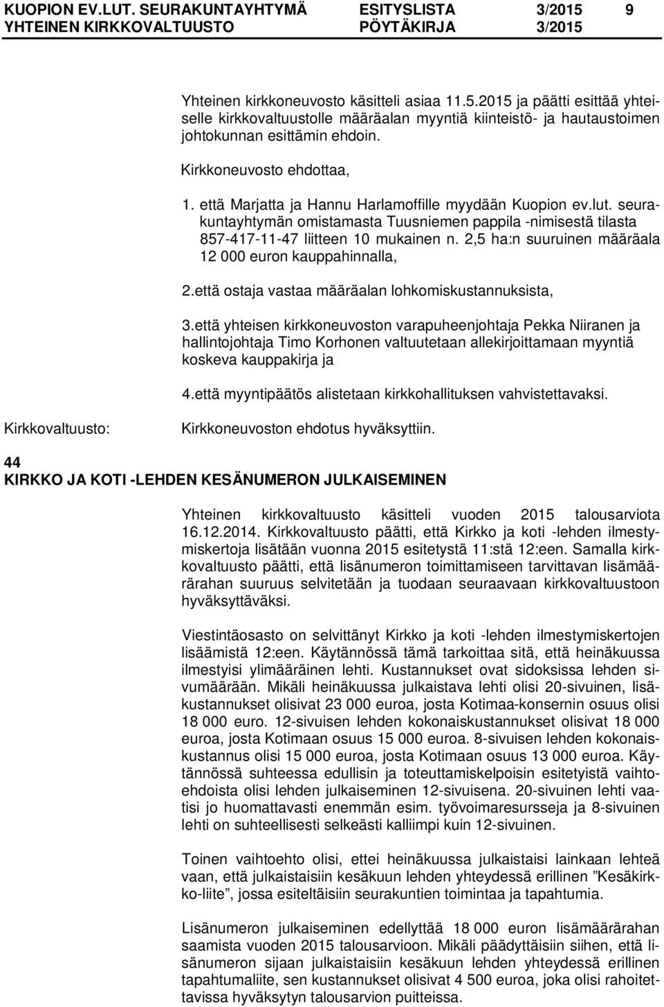 2,5 ha:n suuruinen määräala 12 000 euron kauppahinnalla, 2.että ostaja vastaa määräalan lohkomiskustannuksista, 3.