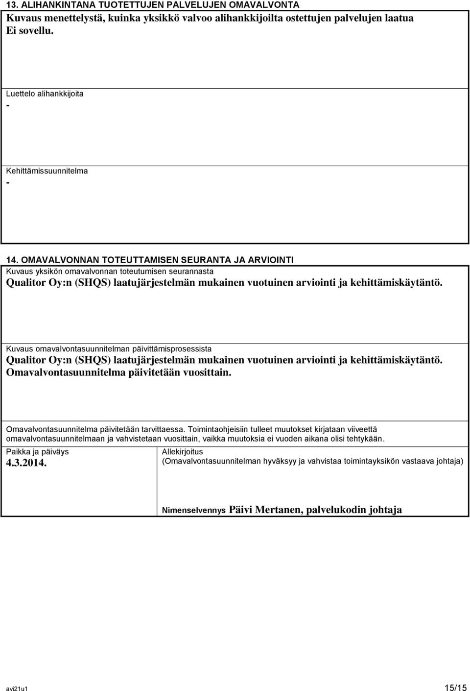 OMAVALVONNAN TOTEUTTAMISEN SEURANTA JA ARVIOINTI Kuvaus yksikön omavalvonnan toteutumisen seurannasta Qualitor Oy:n (SHQS) laatujärjestelmän mukainen vuotuinen arviointi ja kehittämiskäytäntö.