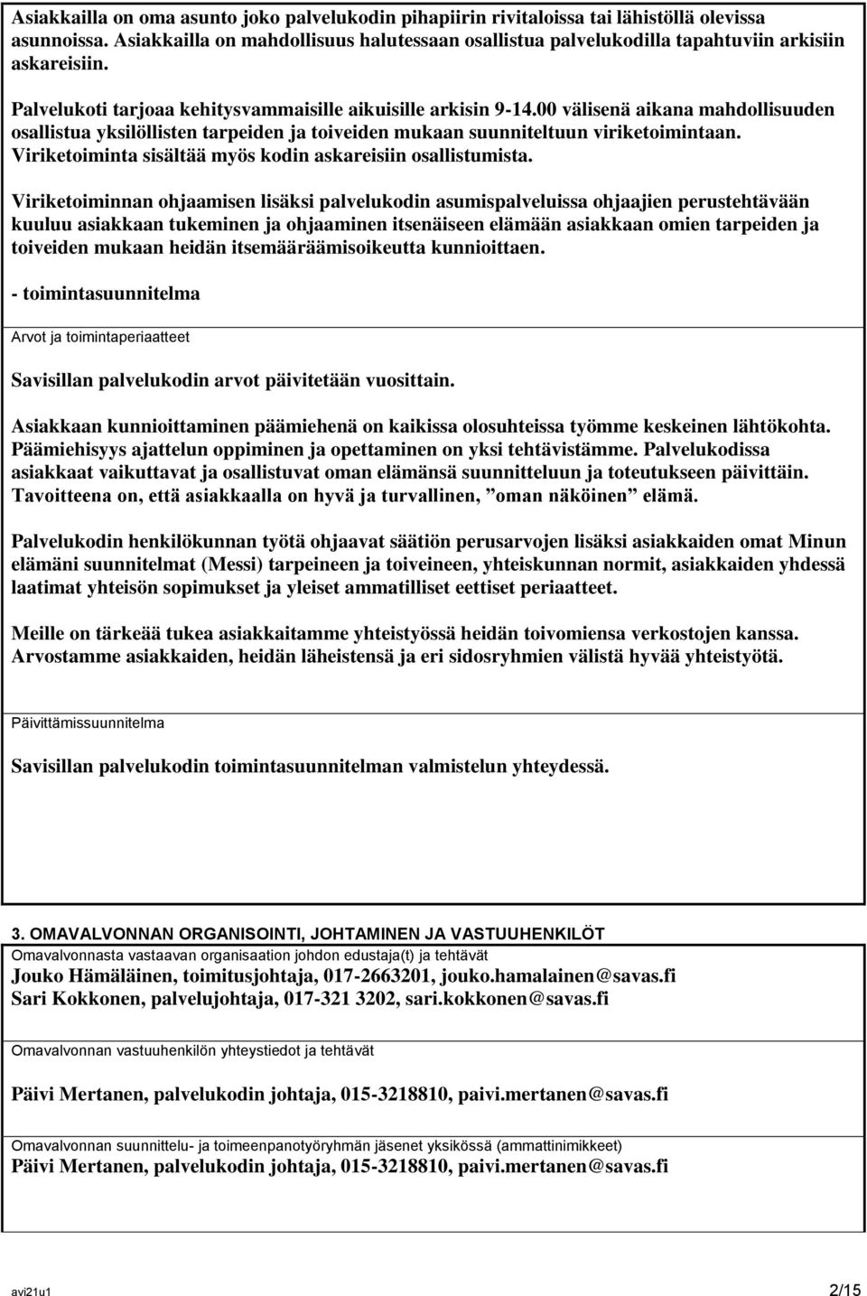 00 välisenä aikana mahdollisuuden osallistua yksilöllisten tarpeiden ja toiveiden mukaan suunniteltuun viriketoimintaan. Viriketoiminta sisältää myös kodin askareisiin osallistumista.