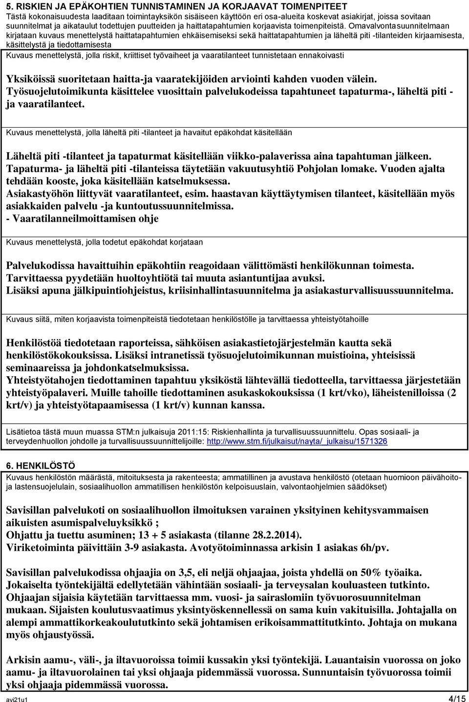 Omavalvontasuunnitelmaan kirjataan kuvaus menettelystä haittatapahtumien ehkäisemiseksi sekä haittatapahtumien ja läheltä piti -tilanteiden kirjaamisesta, käsittelystä ja tiedottamisesta Kuvaus