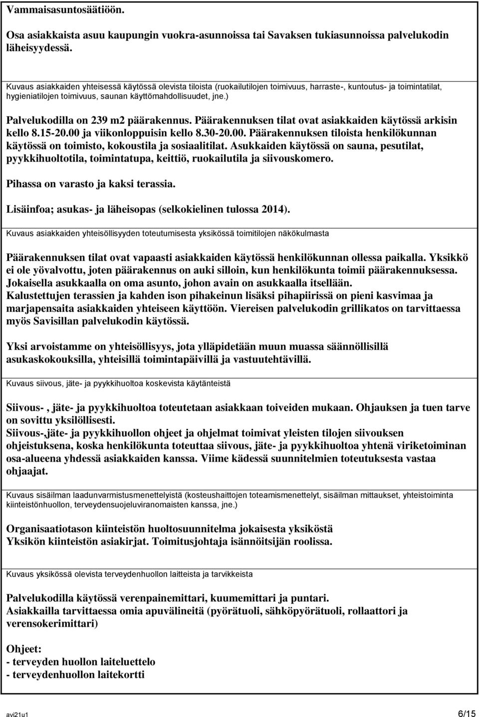 ) Palvelukodilla on 239 m2 päärakennus. Päärakennuksen tilat ovat asiakkaiden käytössä arkisin kello 8.15-20.00 