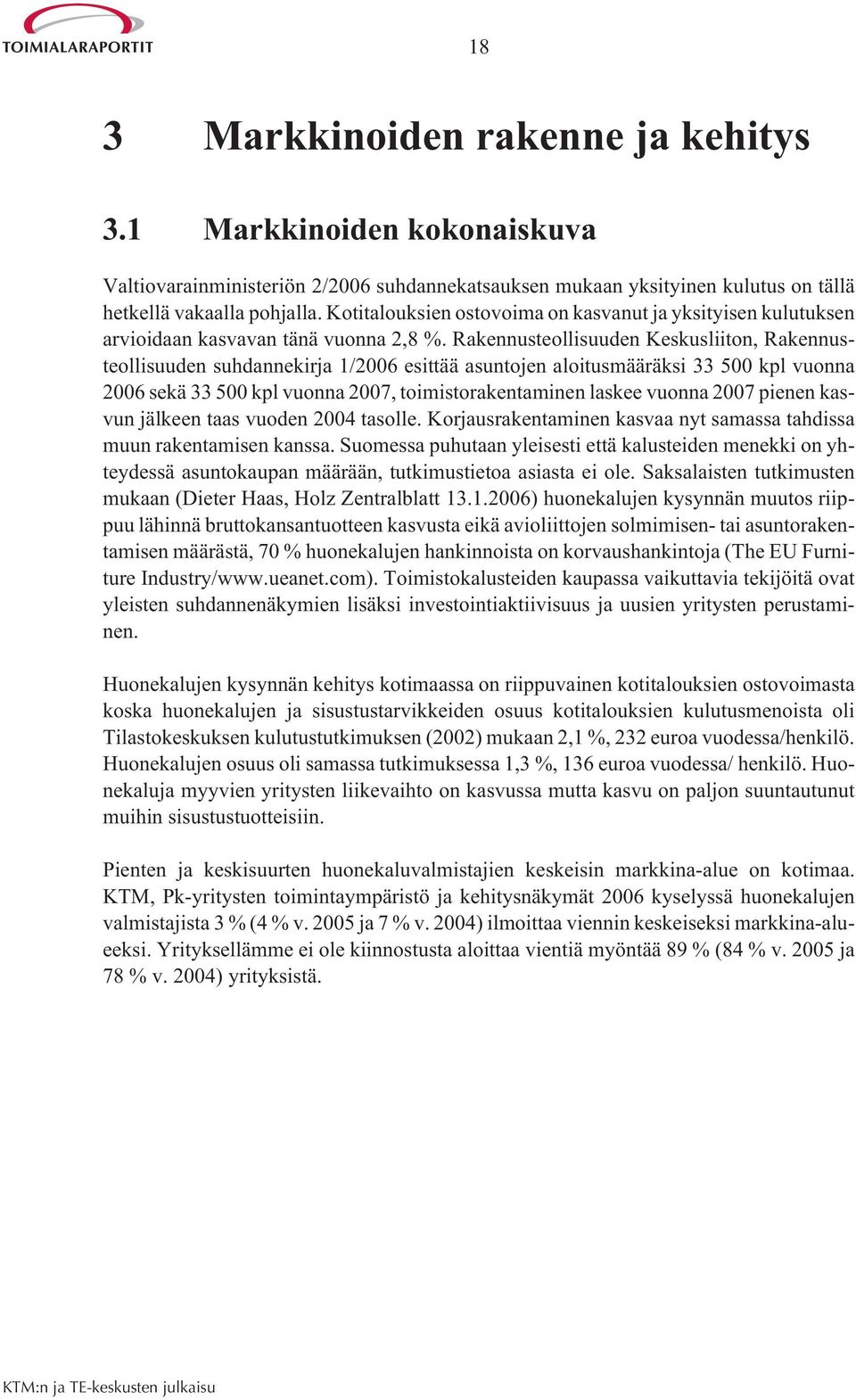 Rakennusteollisuuden Keskusliiton, Rakennusteollisuuden suhdannekirja 1/2006 esittää asuntojen aloitusmääräksi 33 500 kpl vuonna 2006 sekä 33 500 kpl vuonna 2007, toimistorakentaminen laskee vuonna