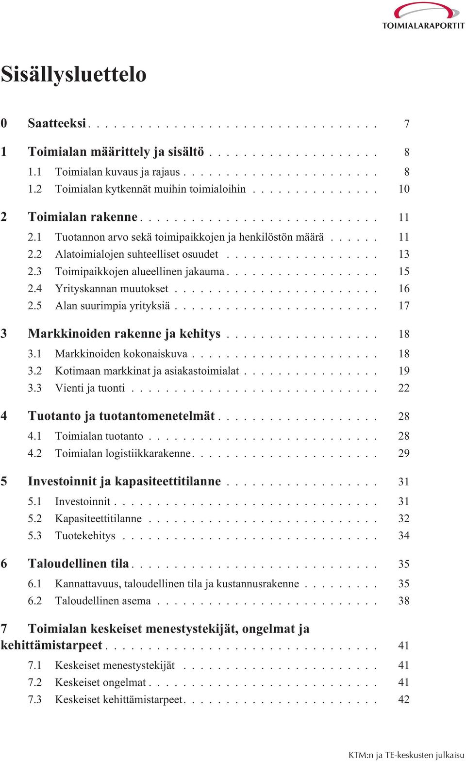 5 Alan suurimpia yrityksiä... 17 3 Markkinoiden rakenne ja kehitys... 18 3.1 Markkinoiden kokonaiskuva... 18 3.2 Kotimaan markkinat ja asiakastoimialat... 19 3.3 Vienti ja tuonti.