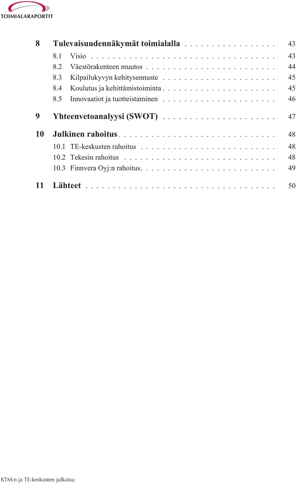 .. 46 9 Yhteenvetoanalyysi (SWOT)... 47 10 Julkinen rahoitus... 48 10.1 TE-keskusten rahoitus.