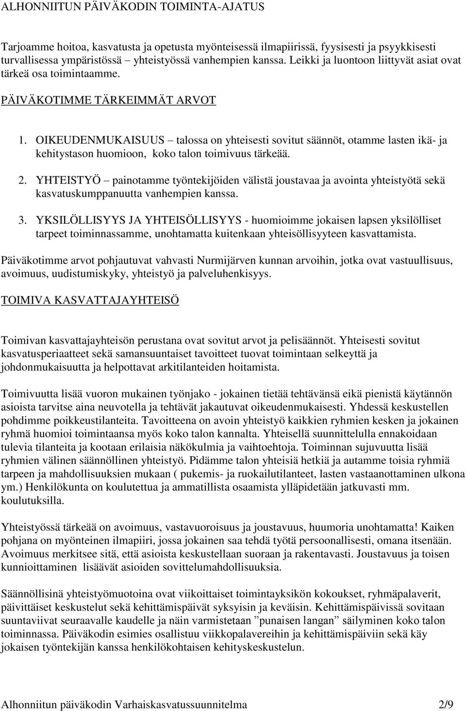 OIKEUDENMUKAISUUS talossa on yhteisesti sovitut säännöt, otamme lasten ikä- ja kehitystason huomioon, koko talon toimivuus tärkeää. 2.