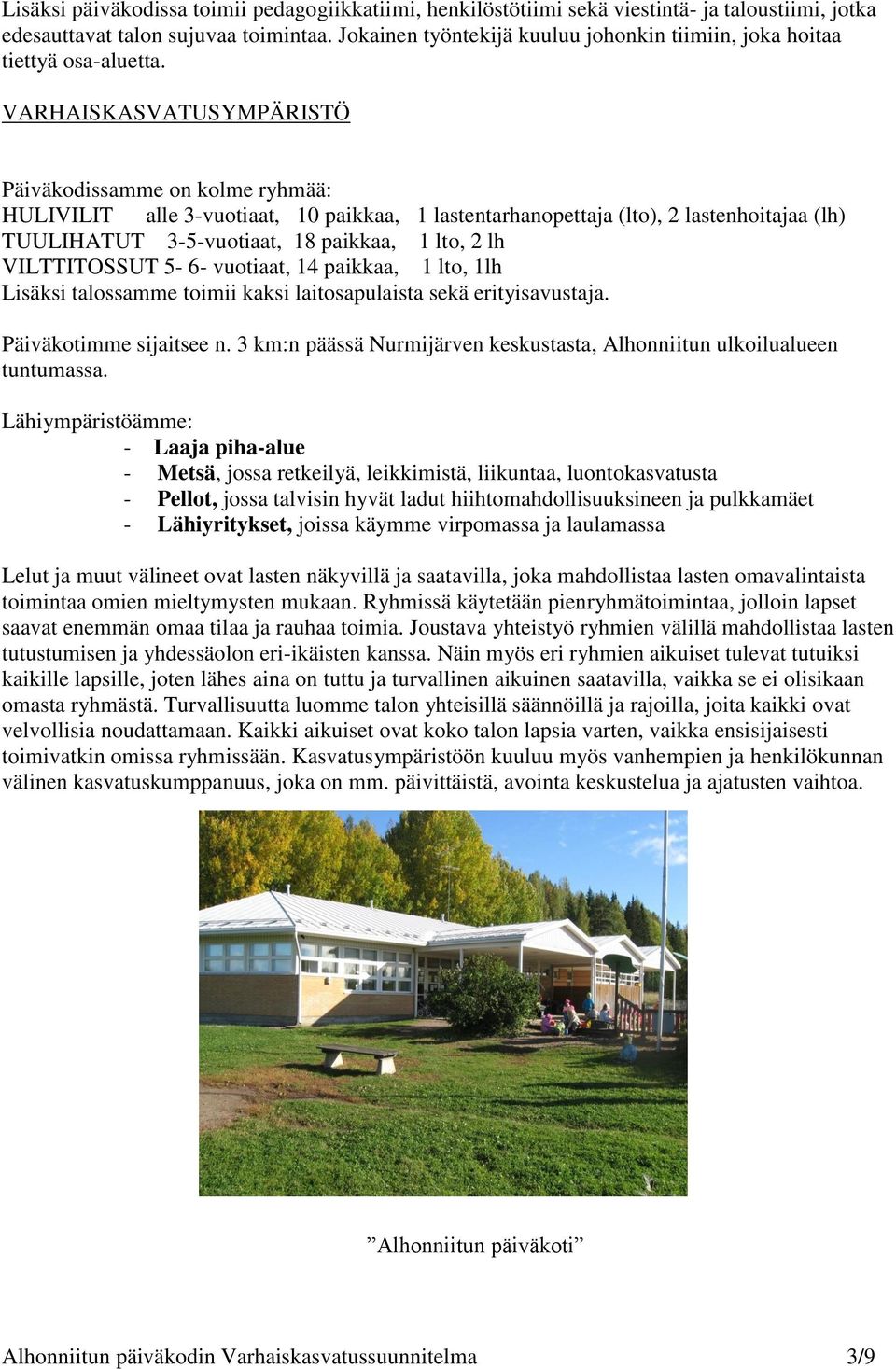 VARHAISKASVATUSYMPÄRISTÖ Päiväkodissamme on kolme ryhmää: HULIVILIT alle 3-vuotiaat, 10 paikkaa, 1 lastentarhanopettaja (lto), 2 lastenhoitajaa (lh) TUULIHATUT 3-5-vuotiaat, 18 paikkaa, 1 lto, 2 lh