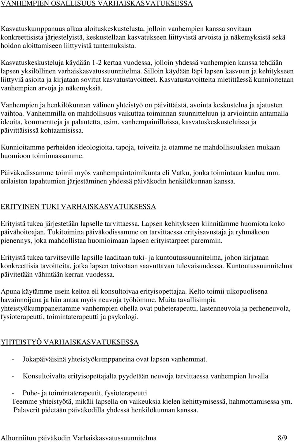 Kasvatuskeskusteluja käydään 1-2 kertaa vuodessa, jolloin yhdessä vanhempien kanssa tehdään lapsen yksilöllinen varhaiskasvatussuunnitelma.