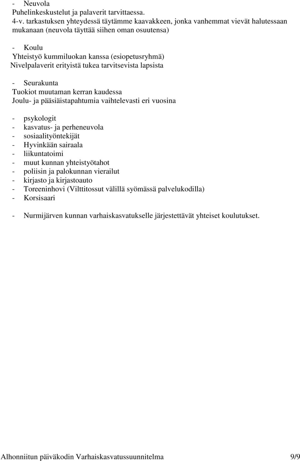 erityistä tukea tarvitsevista lapsista - Seurakunta Tuokiot muutaman kerran kaudessa Joulu- ja pääsiäistapahtumia vaihtelevasti eri vuosina - psykologit - kasvatus- ja perheneuvola -