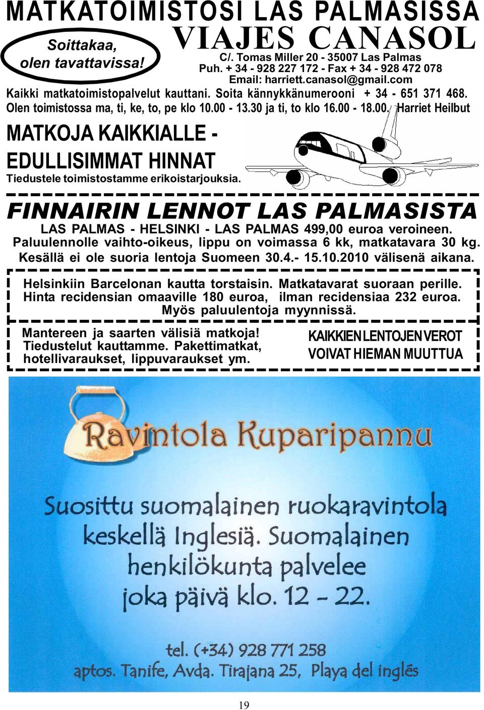 13.30 ja ti, to klo 16.00-18.00. Harriet Heilbut MATKOJA KAIKKIALLE - EDULLISIMMAT HINNAT Tiedustele toimistostamme erikoistarjouksia.