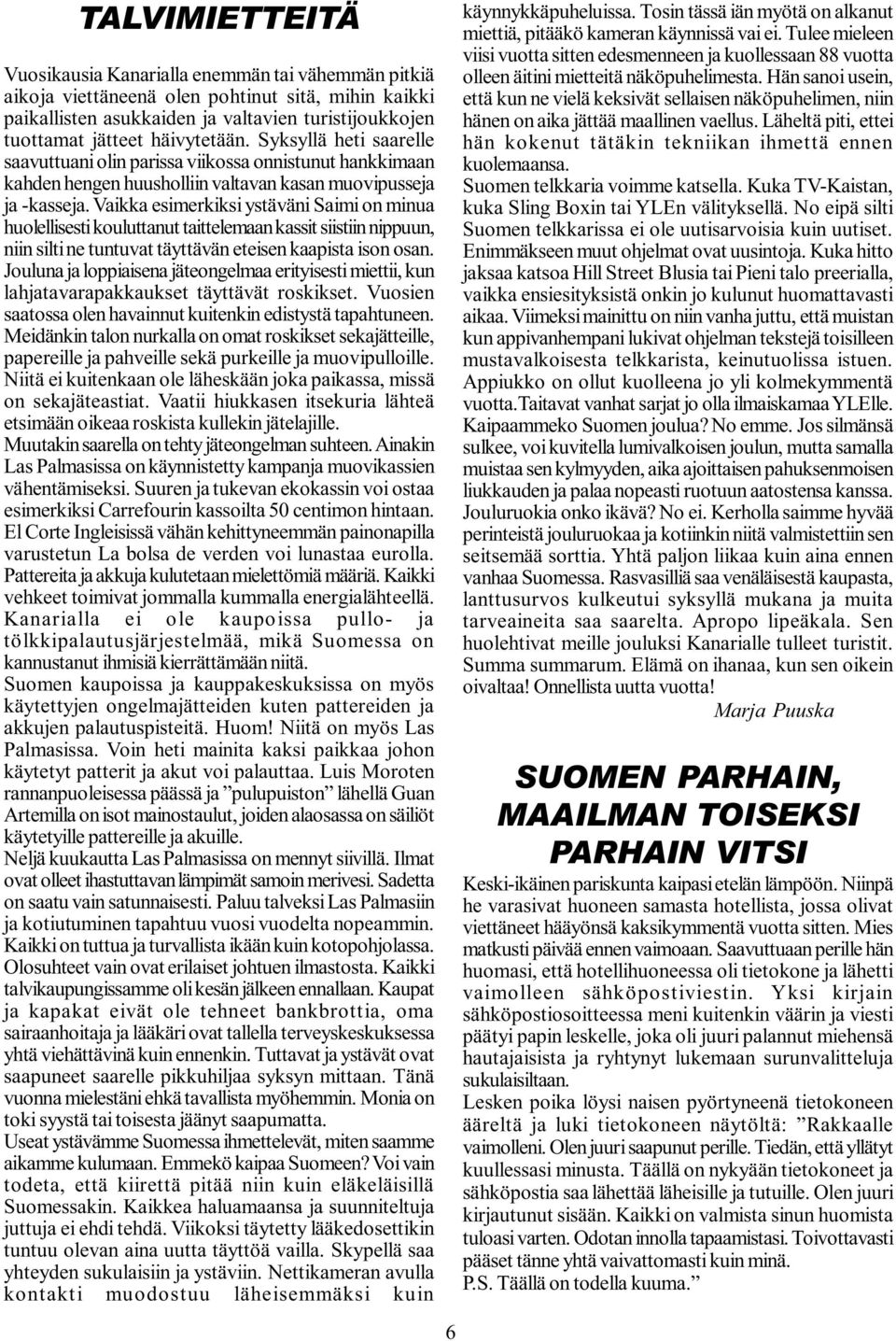 Vaikka esimerkiksi ystäväni Saimi on minua huolellisesti kouluttanut taittelemaan kassit siistiin nippuun, niin silti ne tuntuvat täyttävän eteisen kaapista ison osan.