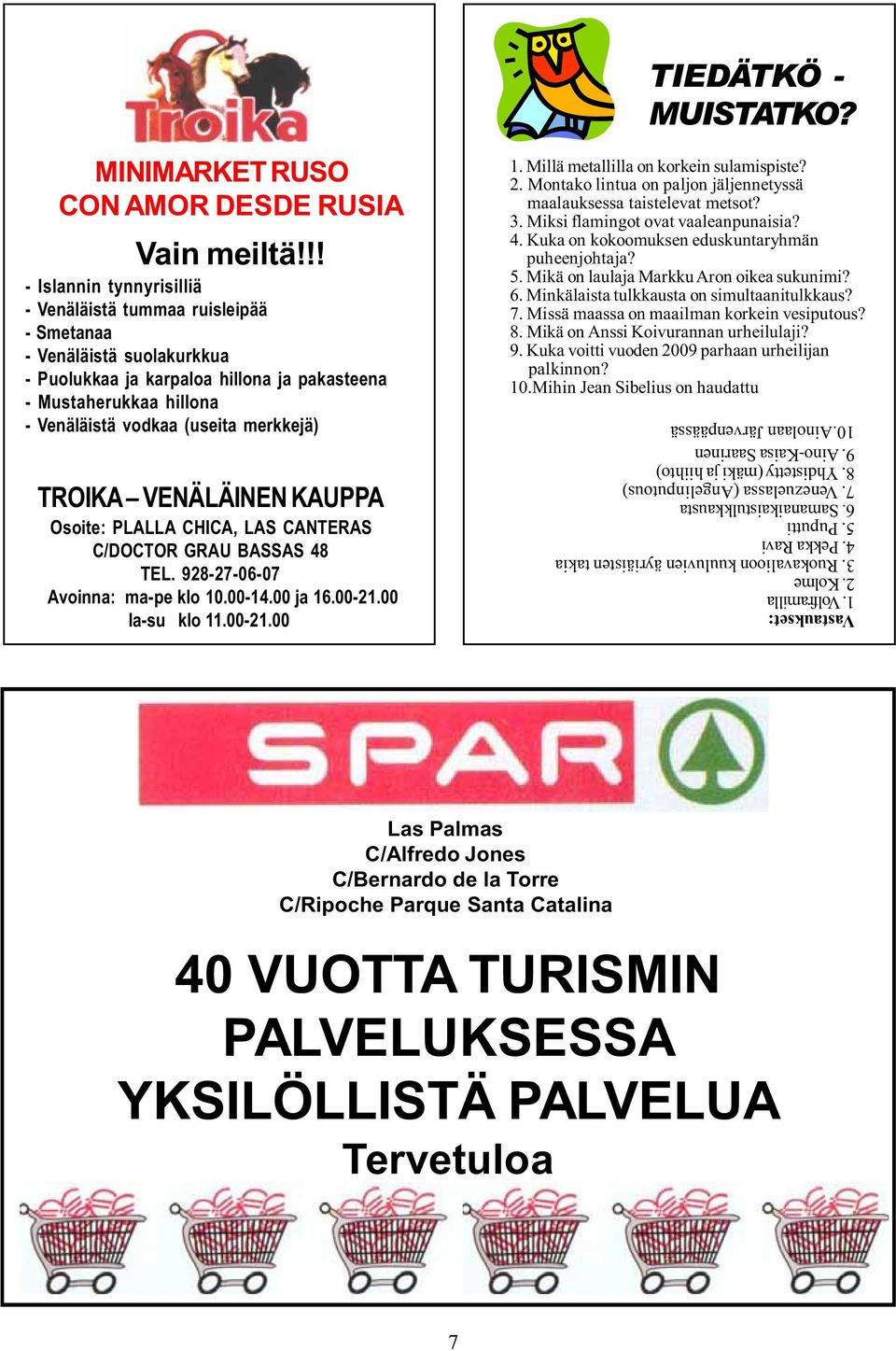 merkkejä) TROIKA VENÄLÄINEN KAUPPA Osoite: PLALLA CHICA, LAS CANTERAS C/DOCTOR GRAU BASSAS 48 TEL. 928-27-06-07 Avoinna: ma-pe klo 10.00-14.00 ja 16.00-21.00 la-su klo 11.00-21.00 1.