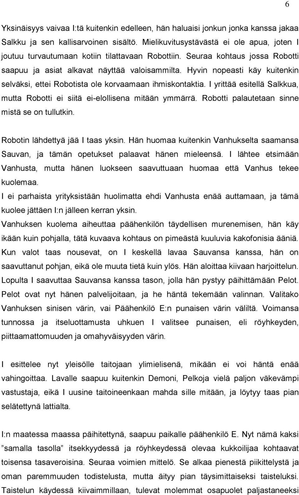 Hyvin nopeasti käy kuitenkin selväksi, ettei Robotista ole korvaamaan ihmiskontaktia. I yrittää esitellä Salkkua, mutta Robotti ei siitä ei-elollisena mitään ymmärrä.