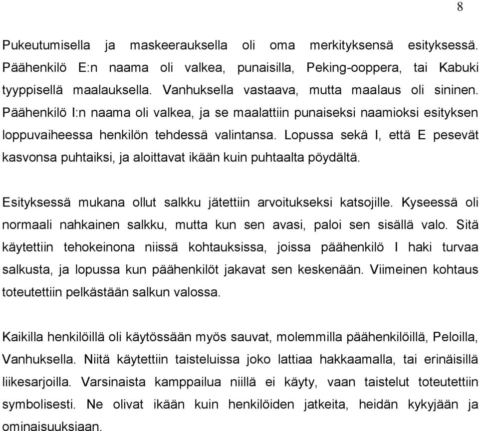 Lopussa sekä I, että E pesevät kasvonsa puhtaiksi, ja aloittavat ikään kuin puhtaalta pöydältä. Esityksessä mukana ollut salkku jätettiin arvoitukseksi katsojille.