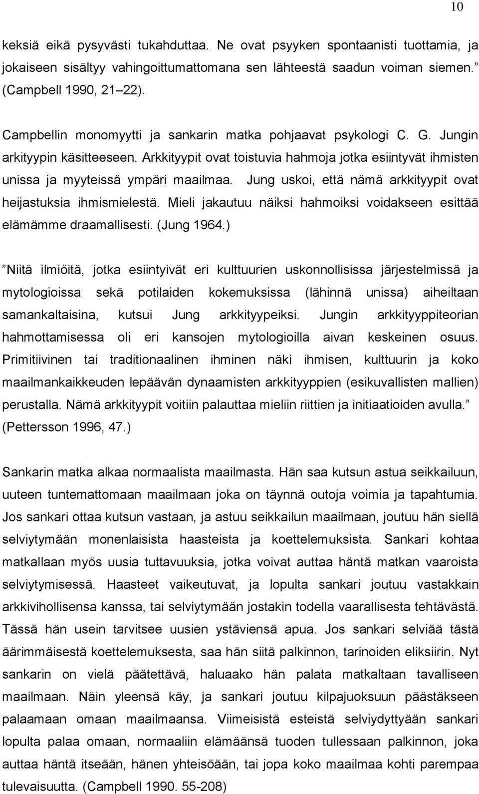 Jung uskoi, että nämä arkkityypit ovat heijastuksia ihmismielestä. Mieli jakautuu näiksi hahmoiksi voidakseen esittää elämämme draamallisesti. (Jung 1964.