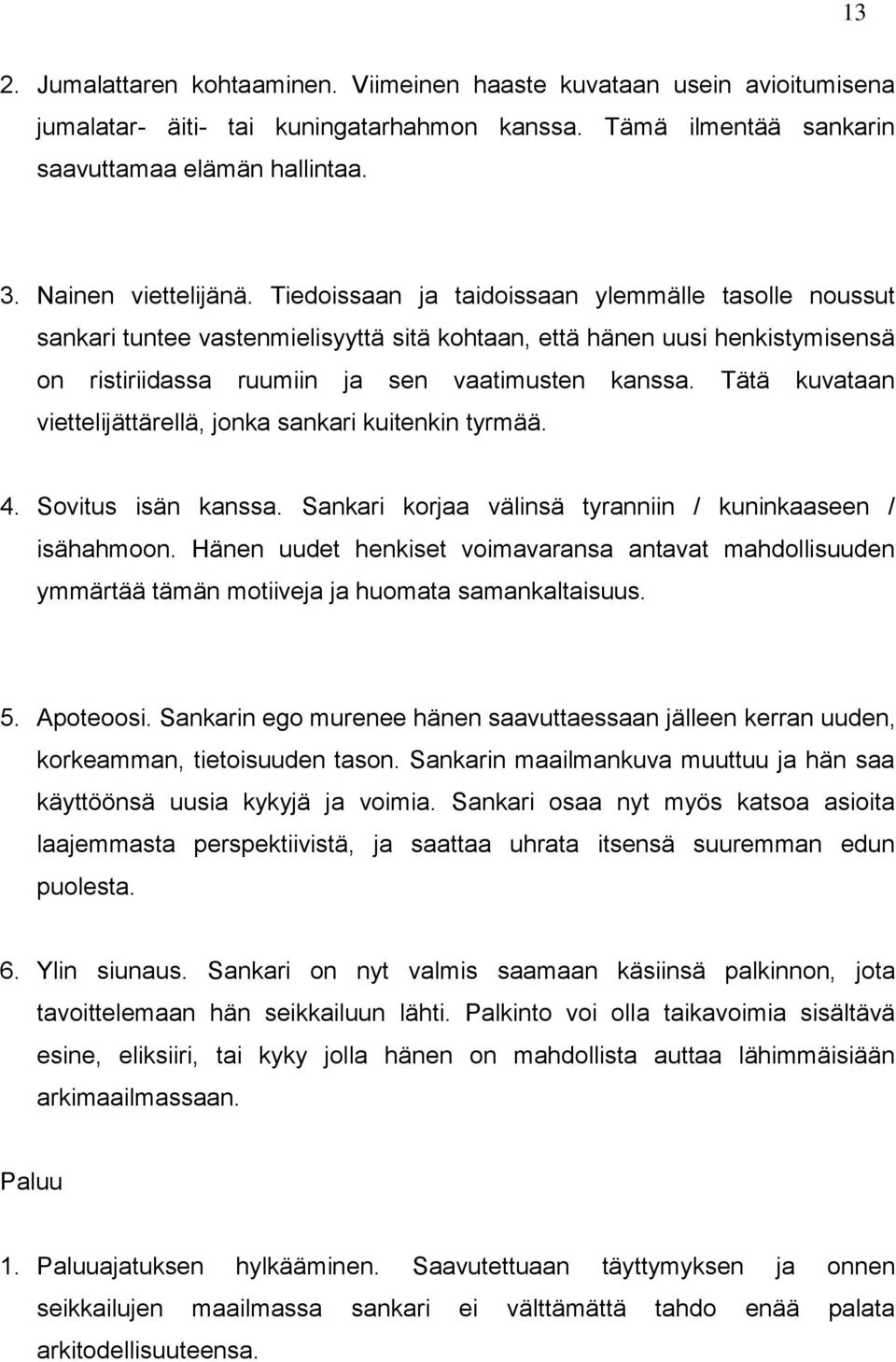 Tätä kuvataan viettelijättärellä, jonka sankari kuitenkin tyrmää. 4. Sovitus isän kanssa. Sankari korjaa välinsä tyranniin / kuninkaaseen / isähahmoon.