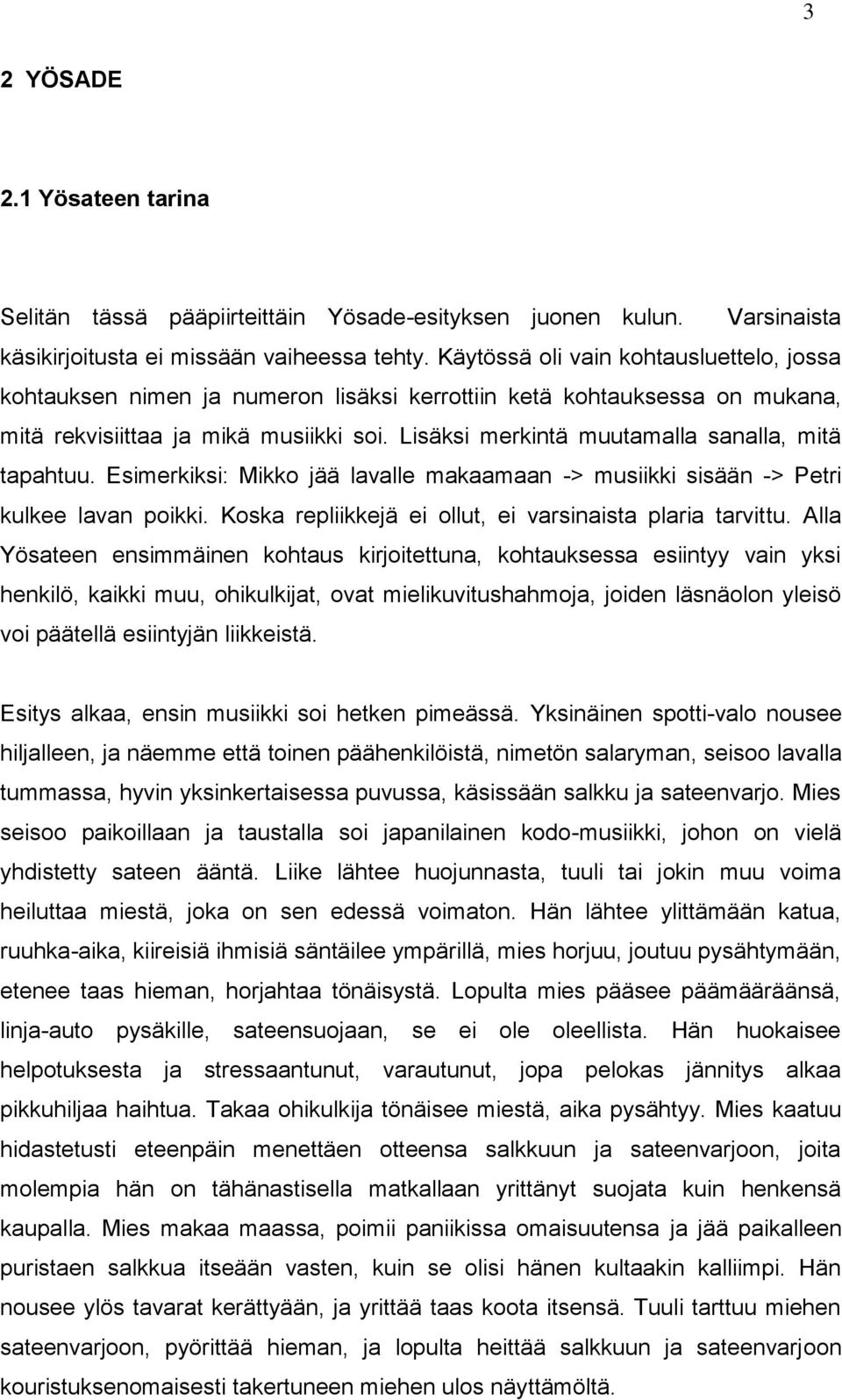 Lisäksi merkintä muutamalla sanalla, mitä tapahtuu. Esimerkiksi: Mikko jää lavalle makaamaan -> musiikki sisään -> Petri kulkee lavan poikki.