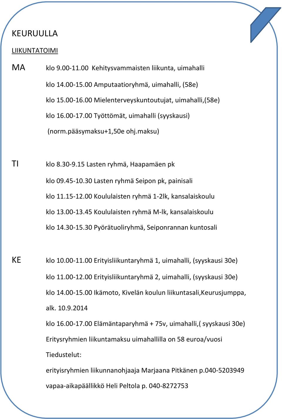 00 Koululaisten ryhmä 1-2lk, kansalaiskoulu klo 13.00-13.45 Koululaisten ryhmä M-lk, kansalaiskoulu klo 14.30-15.30 Pyörätuoliryhmä, Seiponrannan kuntosali KE klo 10.00-11.