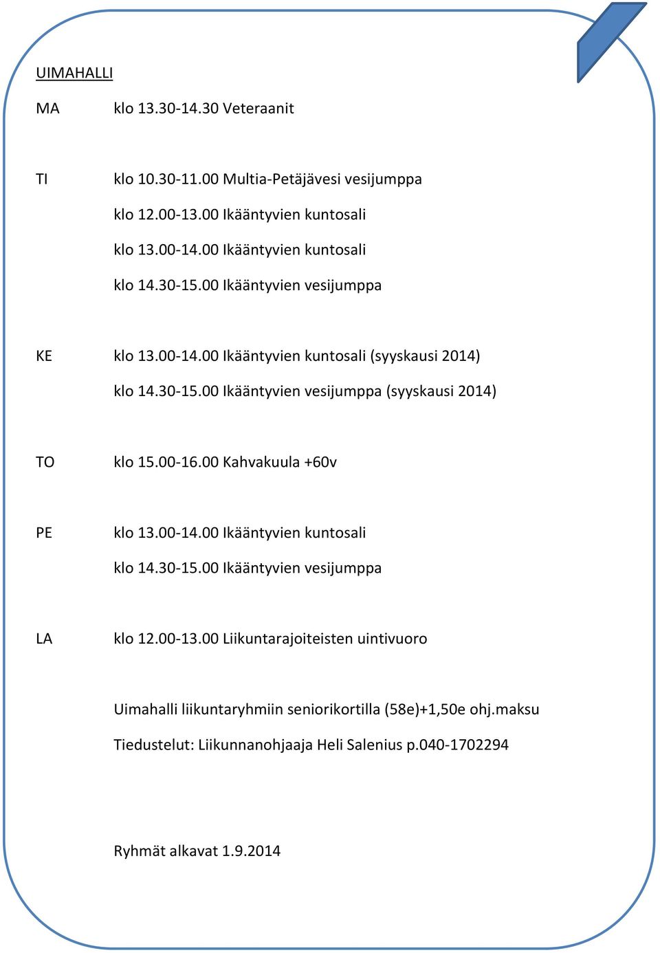 00-16.00 Kahvakuula +60v PE klo 13.00-14.00 Ikääntyvien kuntosali klo 14.30-15.00 Ikääntyvien vesijumppa LA klo 12.00-13.