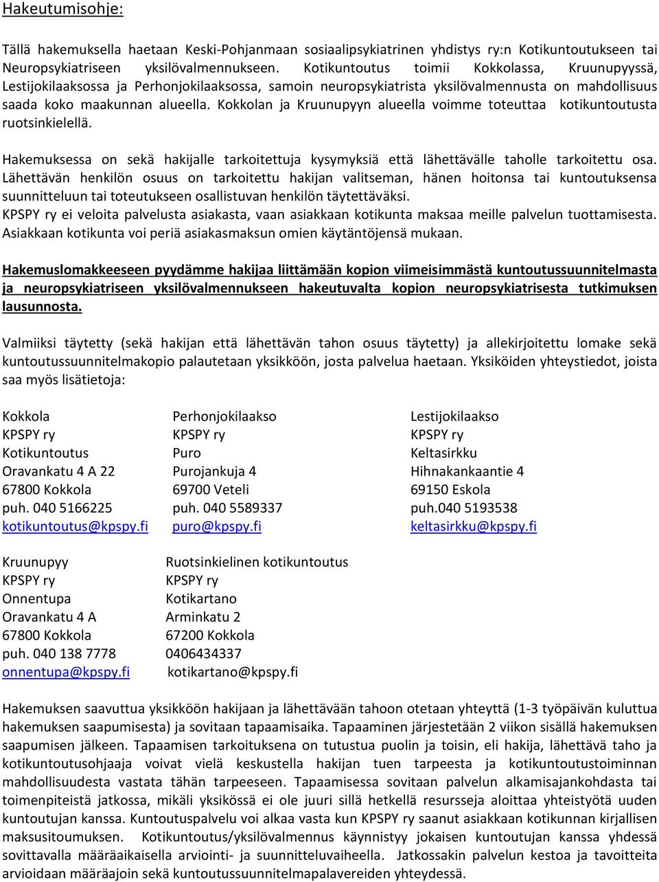 Kokkolan ja Kruunupyyn alueella voimme toteuttaa kotikuntoutusta ruotsinkielellä. Hakemuksessa on sekä hakijalle tarkoitettuja kysymyksiä että lähettävälle taholle tarkoitettu osa.