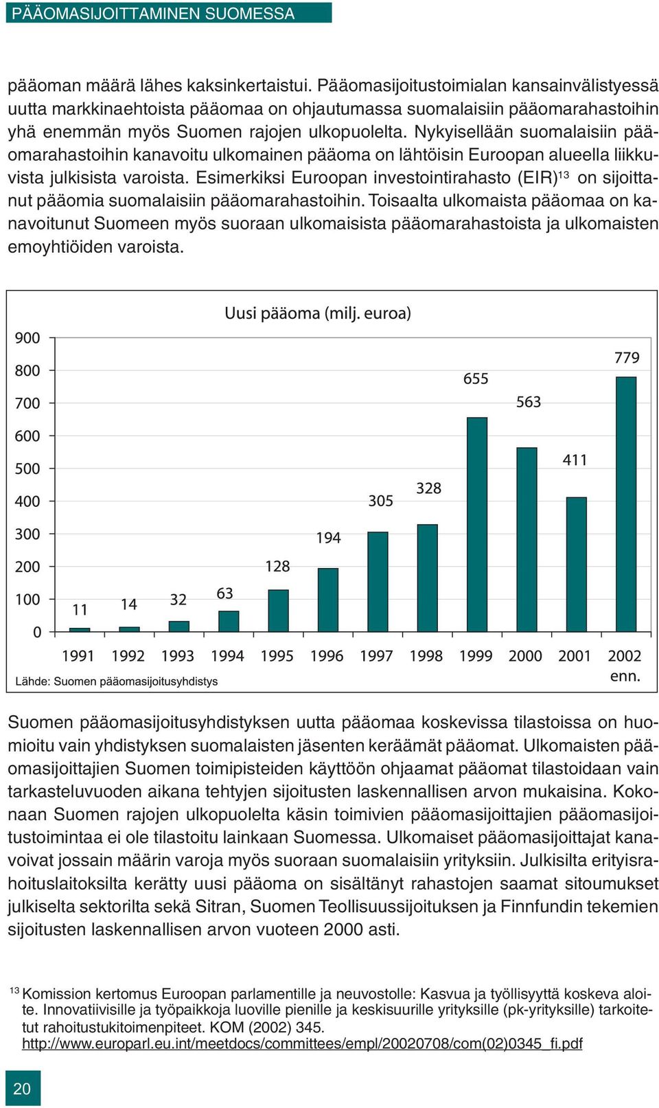 Nykyisellään suomalaisiin pääomarahastoihin kanavoitu ulkomainen pääoma on lähtöisin Euroopan alueella liikkuvista julkisista varoista.