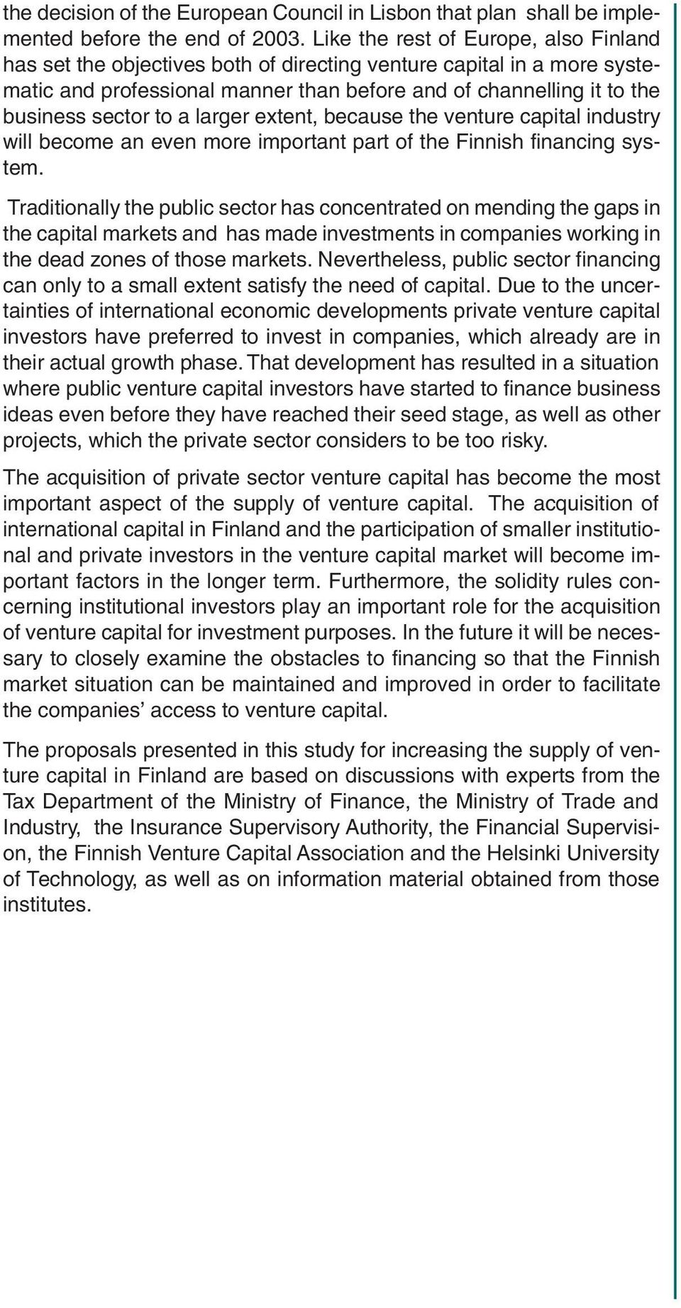 a larger extent, because the venture capital industry will become an even more important part of the Finnish financing system.