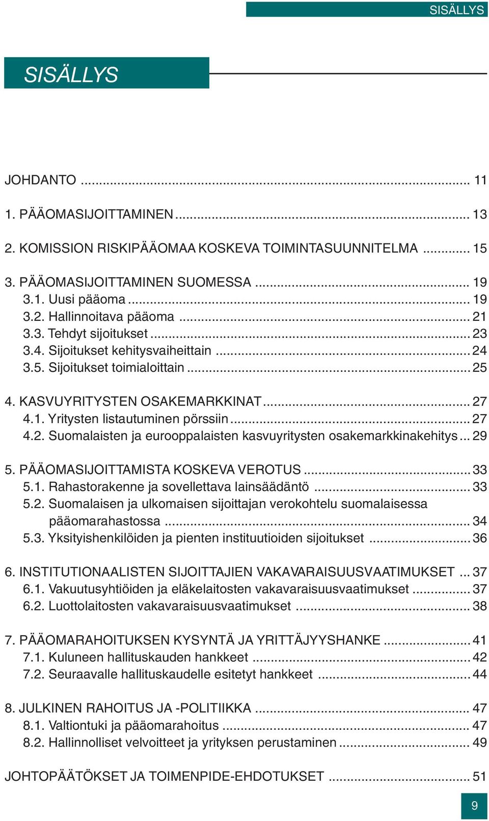 .. 29 5. PÄÄOMASIJOITTAMISTA KOSKEVA VEROTUS...33 5.1. Rahastorakenne ja sovellettava lainsäädäntö... 33 5.2. Suomalaisen ja ulkomaisen sijoittajan verokohtelu suomalaisessa pääomarahastossa... 34 5.