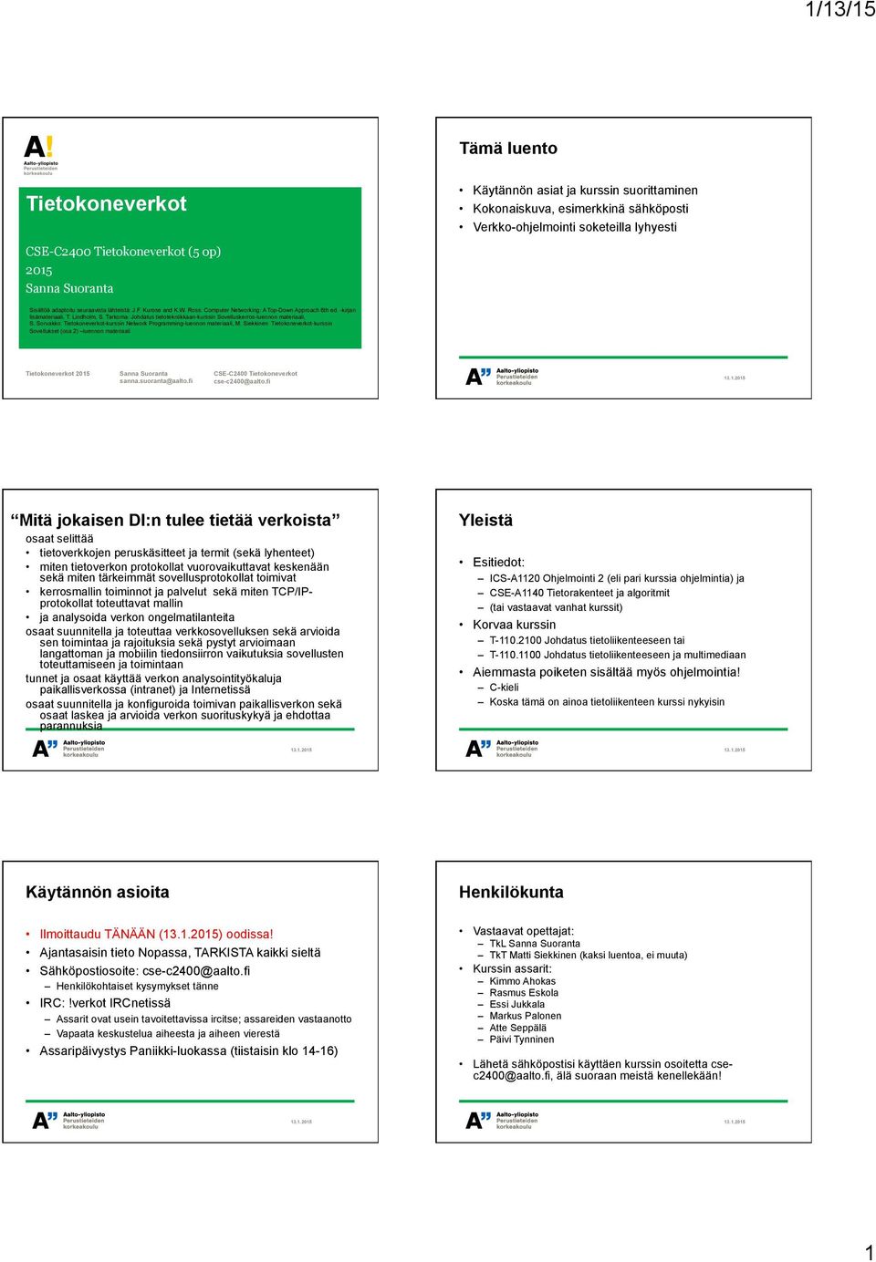 Tarkoma: Johdatus tietotekniikkaan-kurssin Sovelluskerros-luennon materiaali, S. Sorvakko: Tietokoneverkot-kurssin Network Programming-luennon materiaali, M.