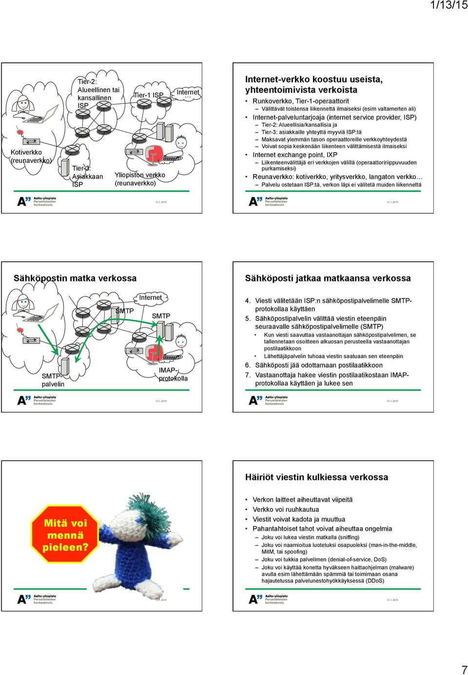 Alueellisia/kansallisia ja Tier-3: asiakkaille yhteyttä myyviä ISP:tä Maksavat ylemmän tason operaattoreille verkkoyhteydestä Voivat sopia keskenään liikenteen välittämisestä ilmaiseksi exchange