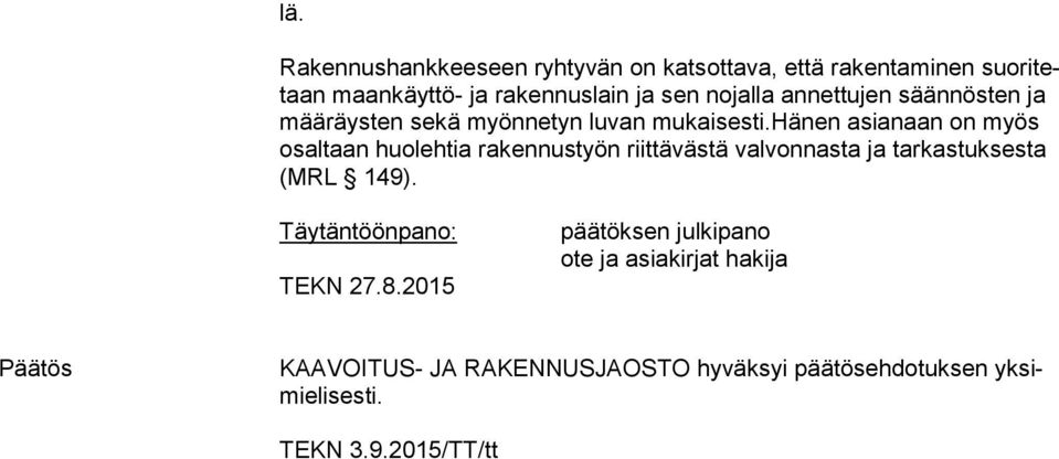 hänen asianaan on myös osaltaan huolehtia rakennustyön riittävästä valvonnasta ja tar kas tuk ses ta (MRL 149).