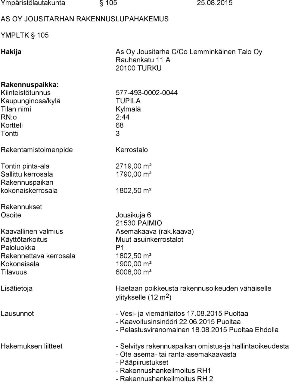 Kaupunginosa/kylä TUPILA Tilan nimi Kylmälä RN:o 2:44 Kortteli 68 Tontti 3 Rakentamistoimenpide Kerrostalo Tontin pinta-ala 2719,00 m² Sallittu kerrosala 1790,00 m² Rakennuspaikan kokonaiskerrosala