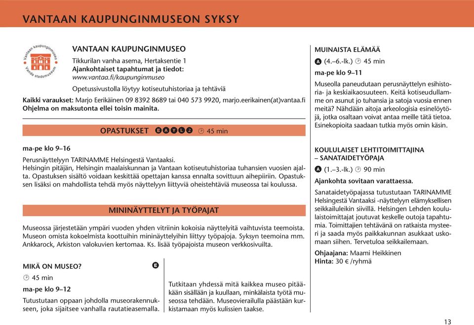 fi Ohjelma on maksutonta ellei toisin mainita. OPASTUKSET 45 min ma-pe klo 9 16 Perusnäyttelyyn TARINAMME Helsingestä Vantaaksi.