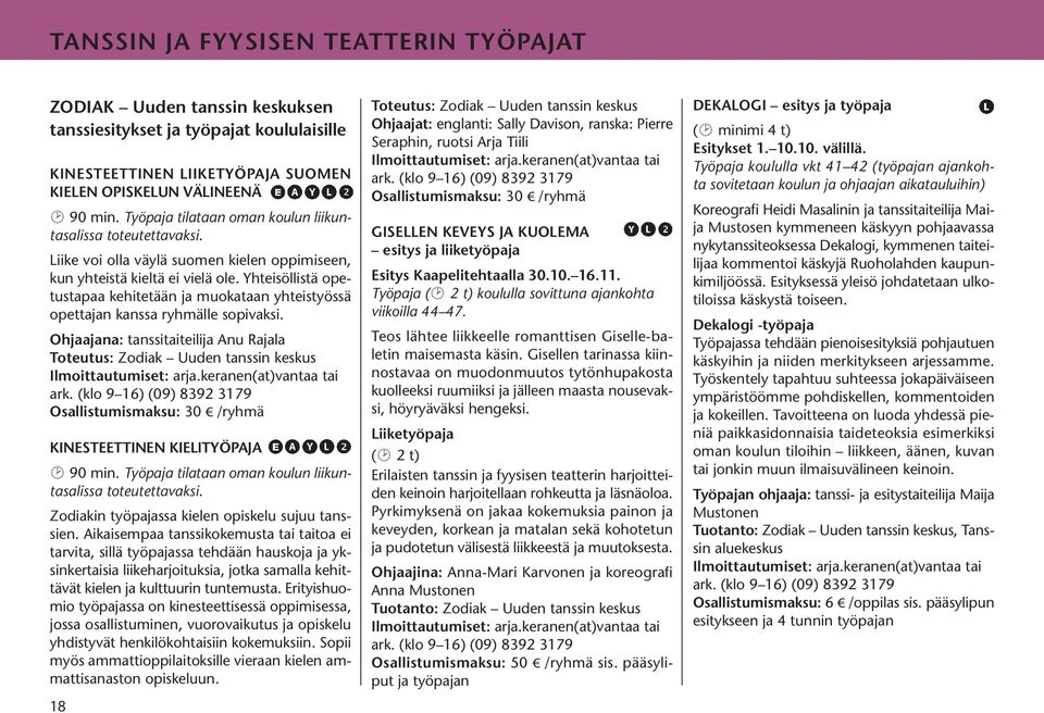 Yhteisöllistä opetustapaa kehitetään ja muokataan yhteistyössä opettajan kanssa ryhmälle sopivaksi. Ohjaajana: tanssitaiteilija Anu Rajala Toteutus: Zodiak Uuden tanssin keskus Ilmoittautumiset: arja.