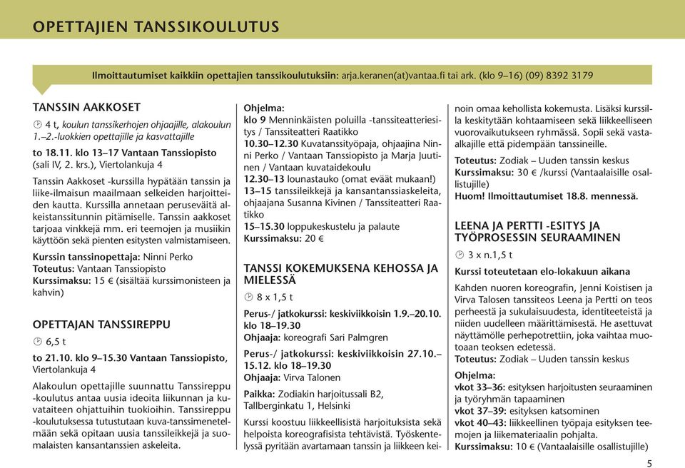 ), Viertolankuja 4 Tanssin Aakkoset -kurssilla hypätään tanssin ja liike-ilmaisun maailmaan selkeiden harjoitteiden kautta. Kurssilla annetaan peruseväitä alkeistanssitunnin pitämiselle.