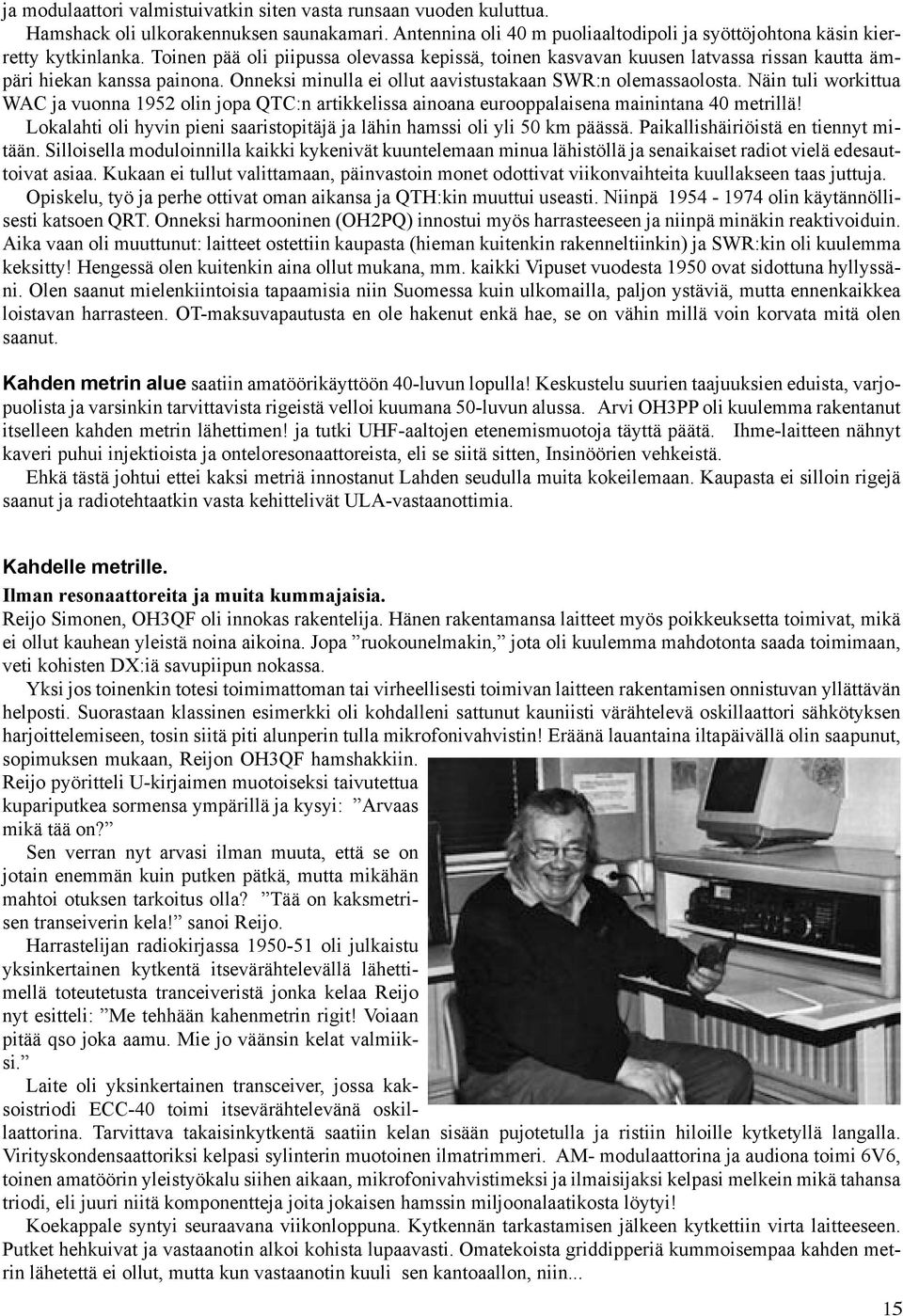 Näin tuli workittua WAC ja vuonna 1952 olin jopa QTC:n artikkelissa ainoana eurooppalaisena mainintana 40 metrillä! Lokalahti oli hyvin pieni saaristopitäjä ja lähin hamssi oli yli 50 km päässä.