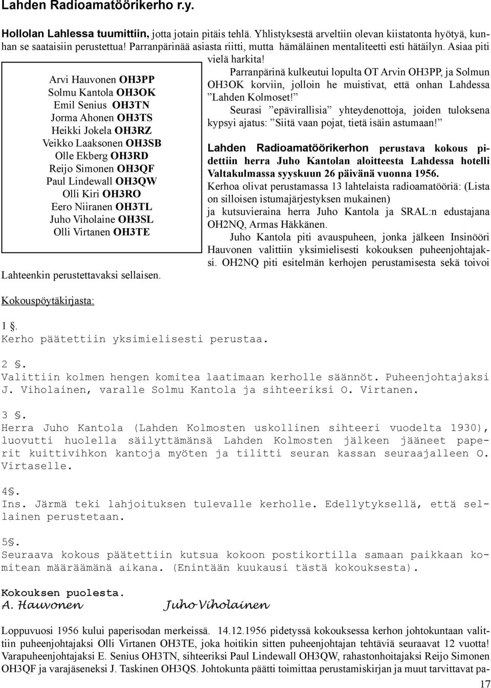 Arvi Hauvonen OH3PP Solmu Kantola OH3OK Emil Senius OH3TN Jorma Ahonen OH3TS Heikki Jokela OH3RZ Veikko Laaksonen OH3SB Olle Ekberg OH3RD Reijo Simonen OH3QF Paul Lindewall OH3QW Olli Kiri OH3RO Eero