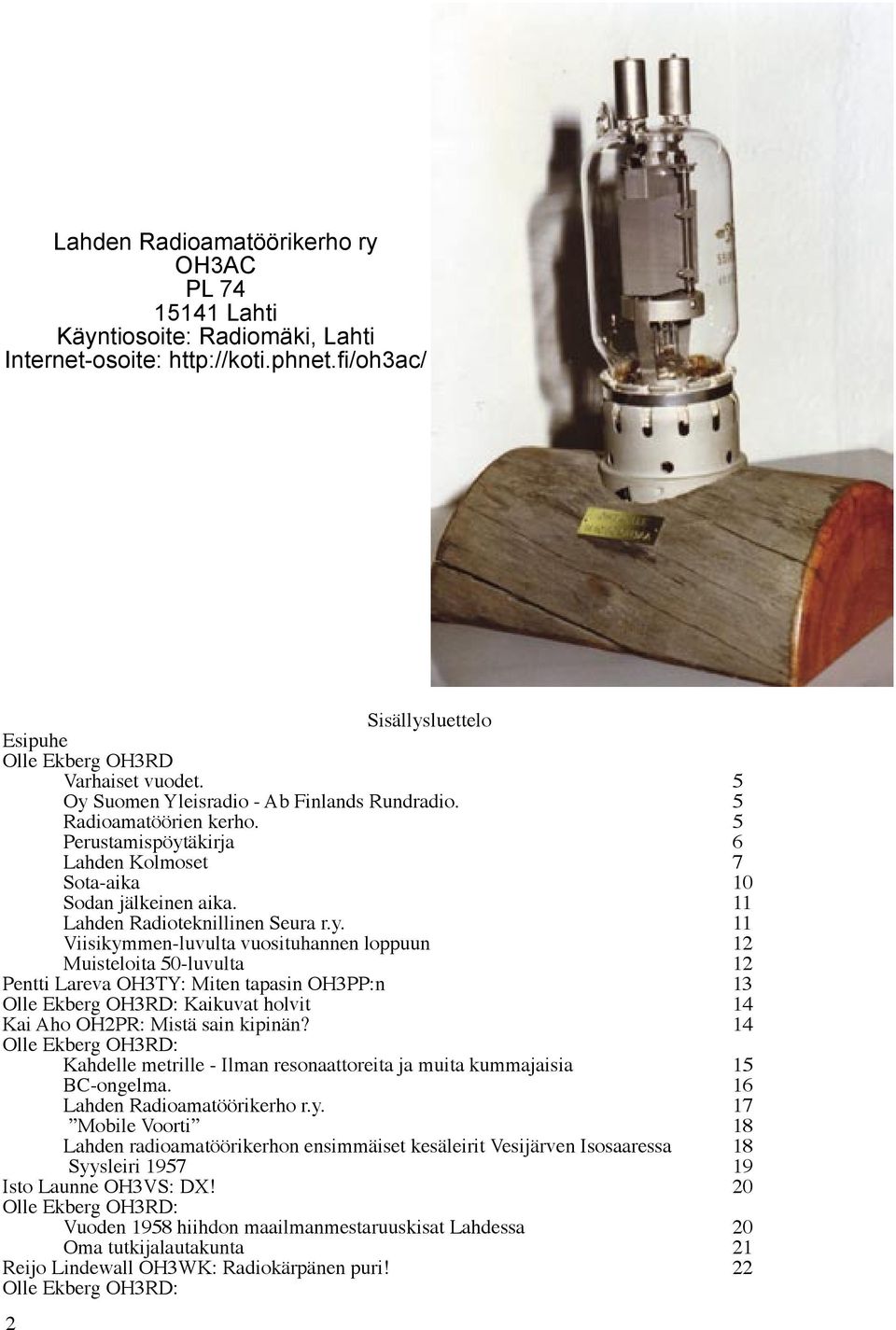 14 14 Olle Ekberg OH3RD: Kahdelle metrille - Ilman resonaattoreita ja muita kummajaisia 15 BC-ongelma. 16 Lahden Radioamatöörikerho r.y.