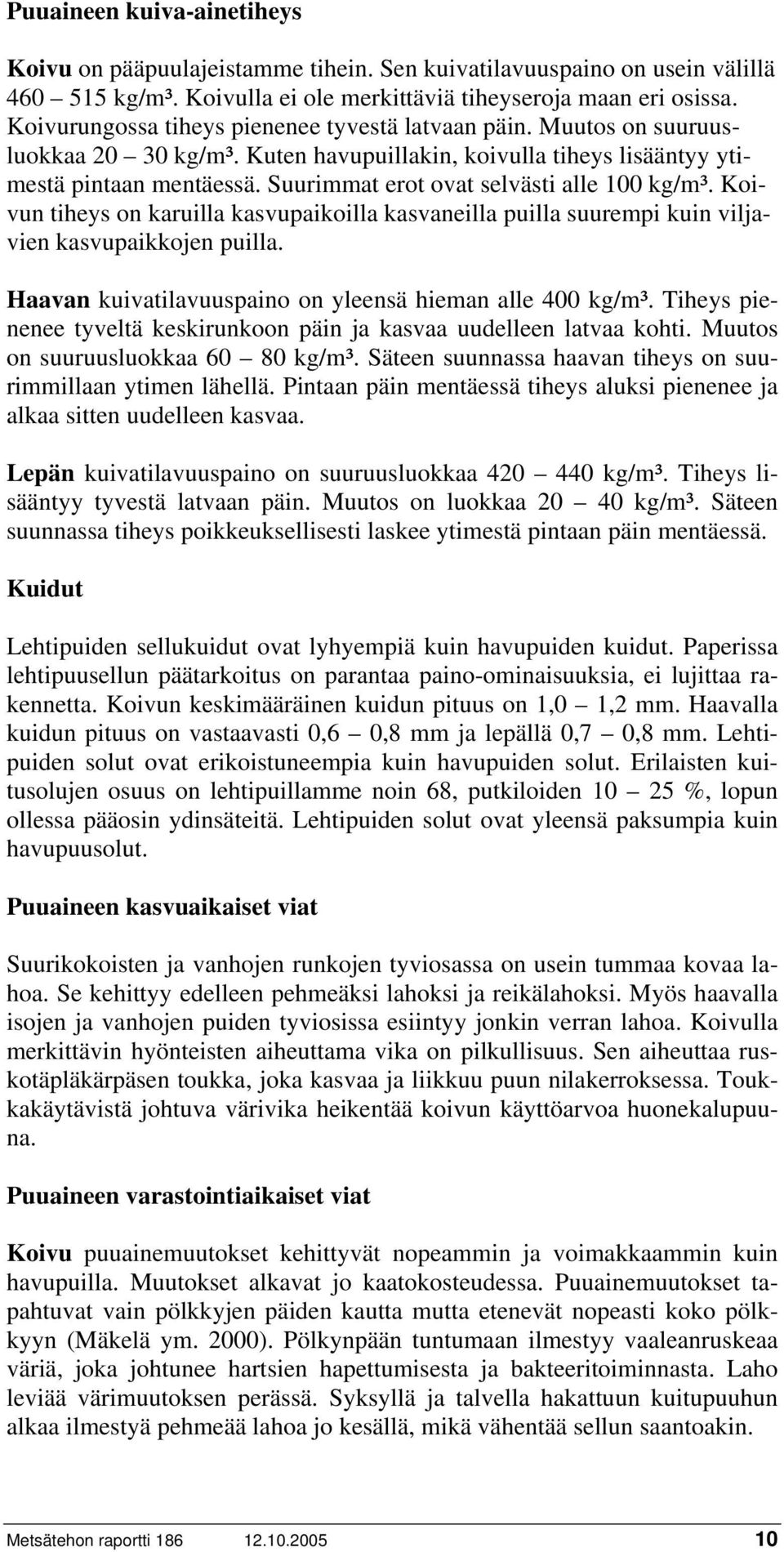 Suurimmat erot ovat selvästi alle 100 kg/m³. Koivun tiheys on karuilla kasvupaikoilla kasvaneilla puilla suurempi kuin viljavien kasvupaikkojen puilla.