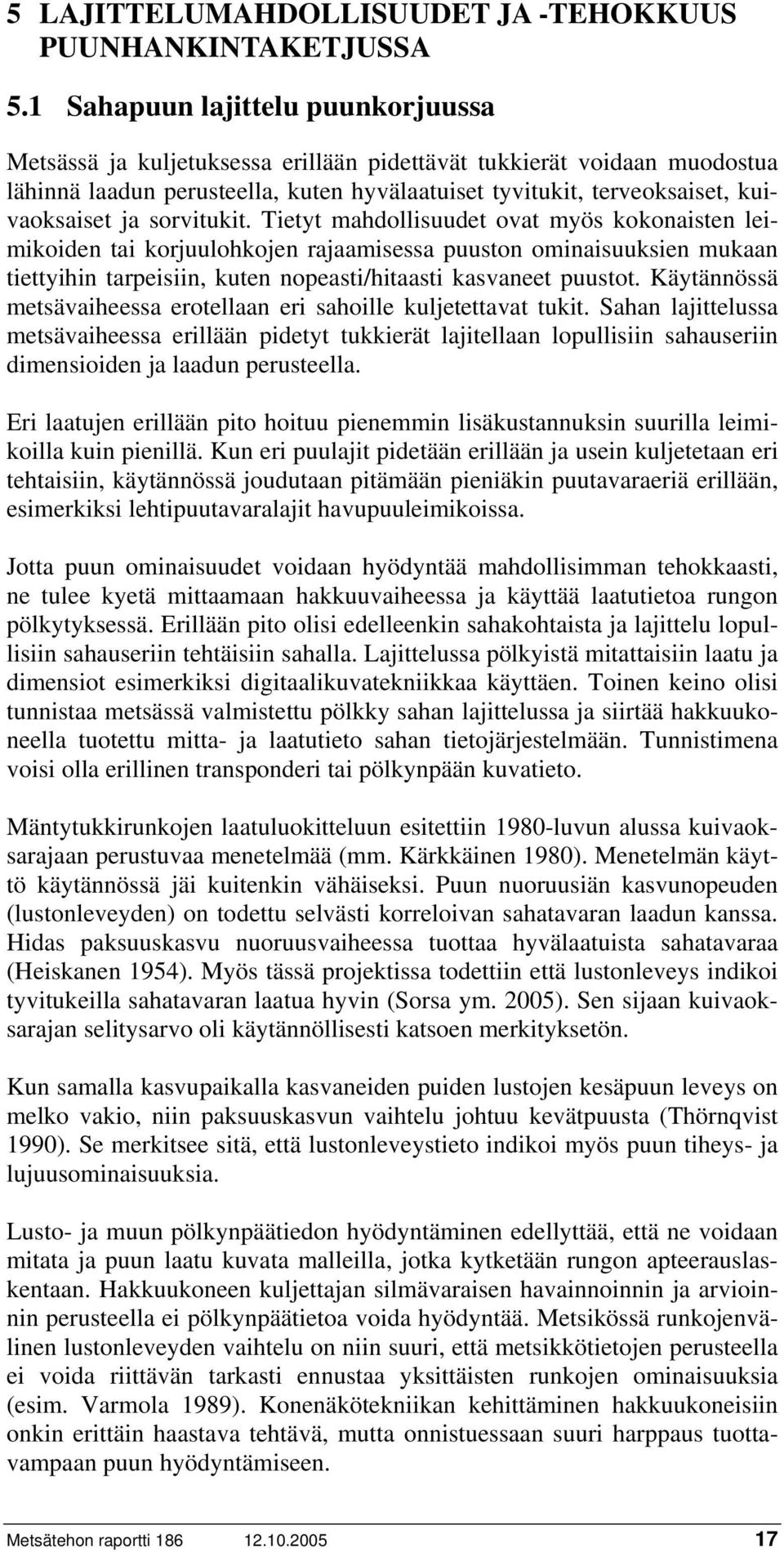 sorvitukit. Tietyt mahdollisuudet ovat myös kokonaisten leimikoiden tai korjuulohkojen rajaamisessa puuston ominaisuuksien mukaan tiettyihin tarpeisiin, kuten nopeasti/hitaasti kasvaneet puustot.