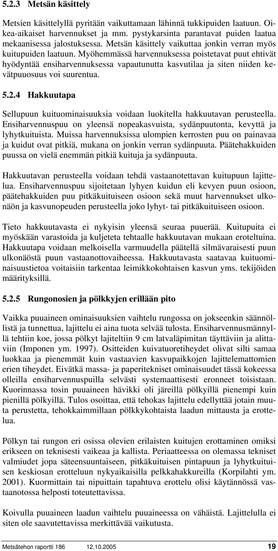 Myöhemmässä harvennuksessa poistetavat puut ehtivät hyödyntää ensiharvennuksessa vapautunutta kasvutilaa ja siten niiden kevätpuuosuus voi suurentua. 5.2.