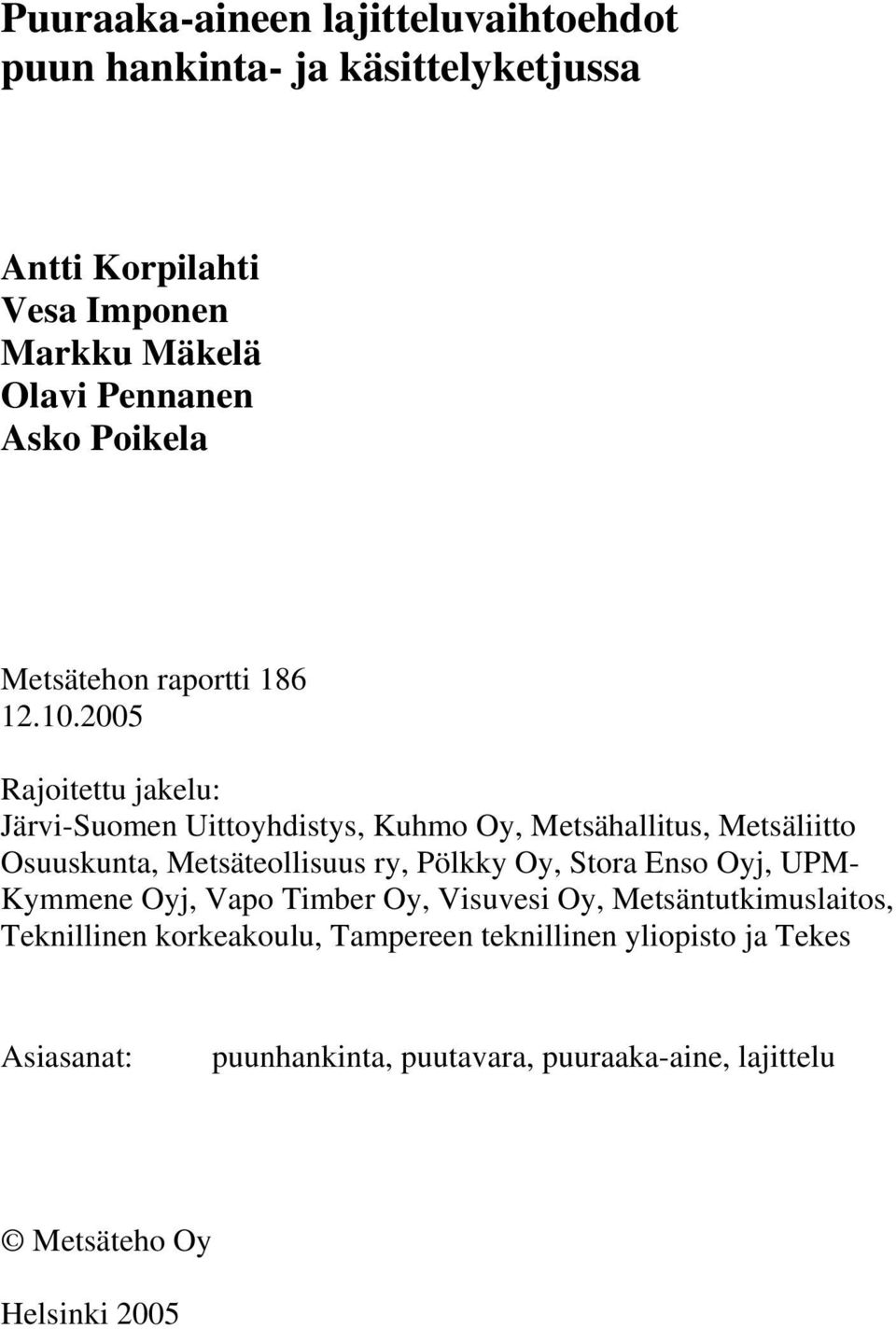 2005 Rajoitettu jakelu: Järvi-Suomen Uittoyhdistys, Kuhmo Oy, Metsähallitus, Metsäliitto Osuuskunta, Metsäteollisuus ry, Pölkky Oy,